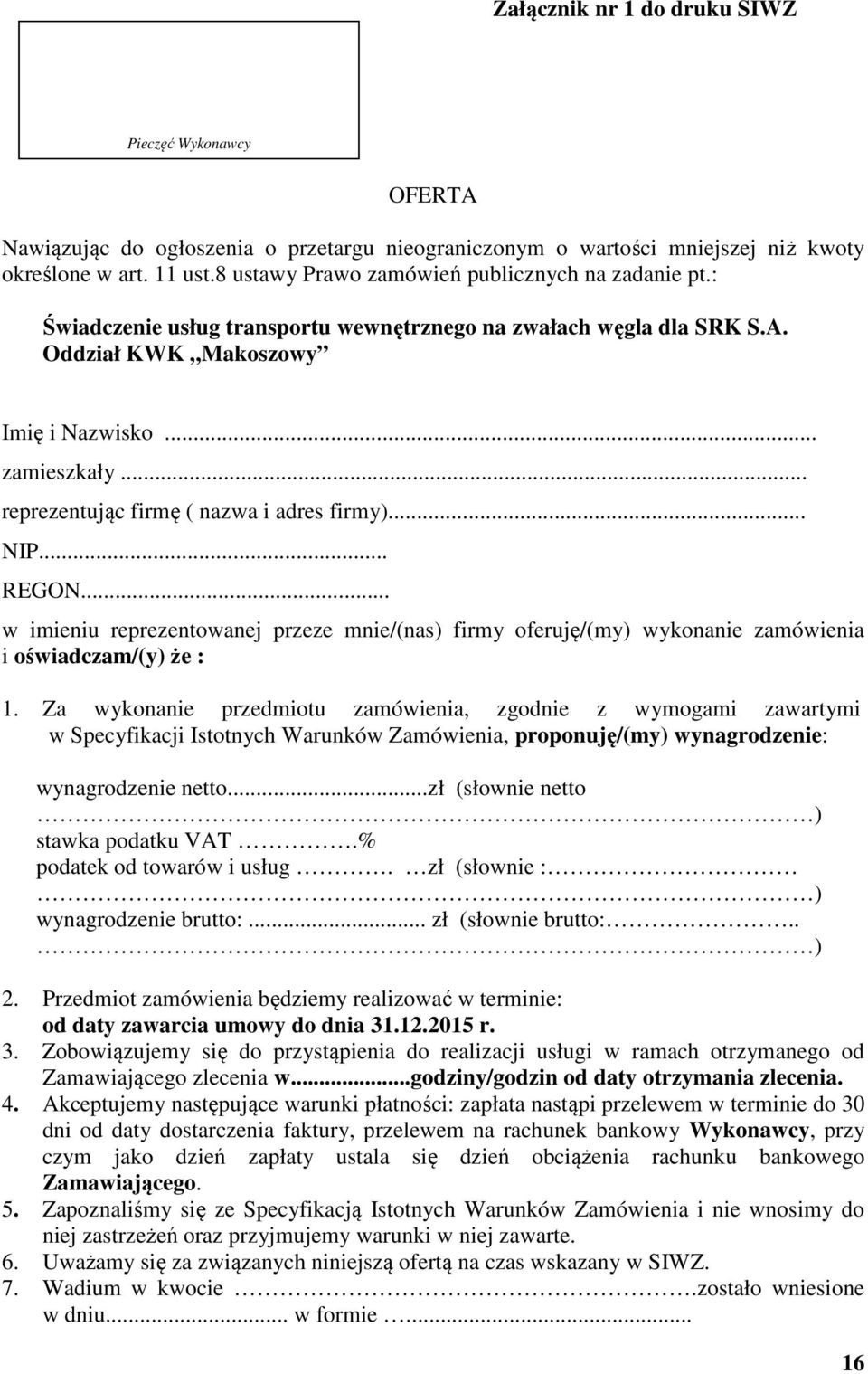 .. reprezentując firmę ( nazwa i adres firmy)... NIP... REGON... w imieniu reprezentowanej przeze mnie/(nas) firmy oferuję/(my) wykonanie zamówienia i oświadczam/(y) że : 1.