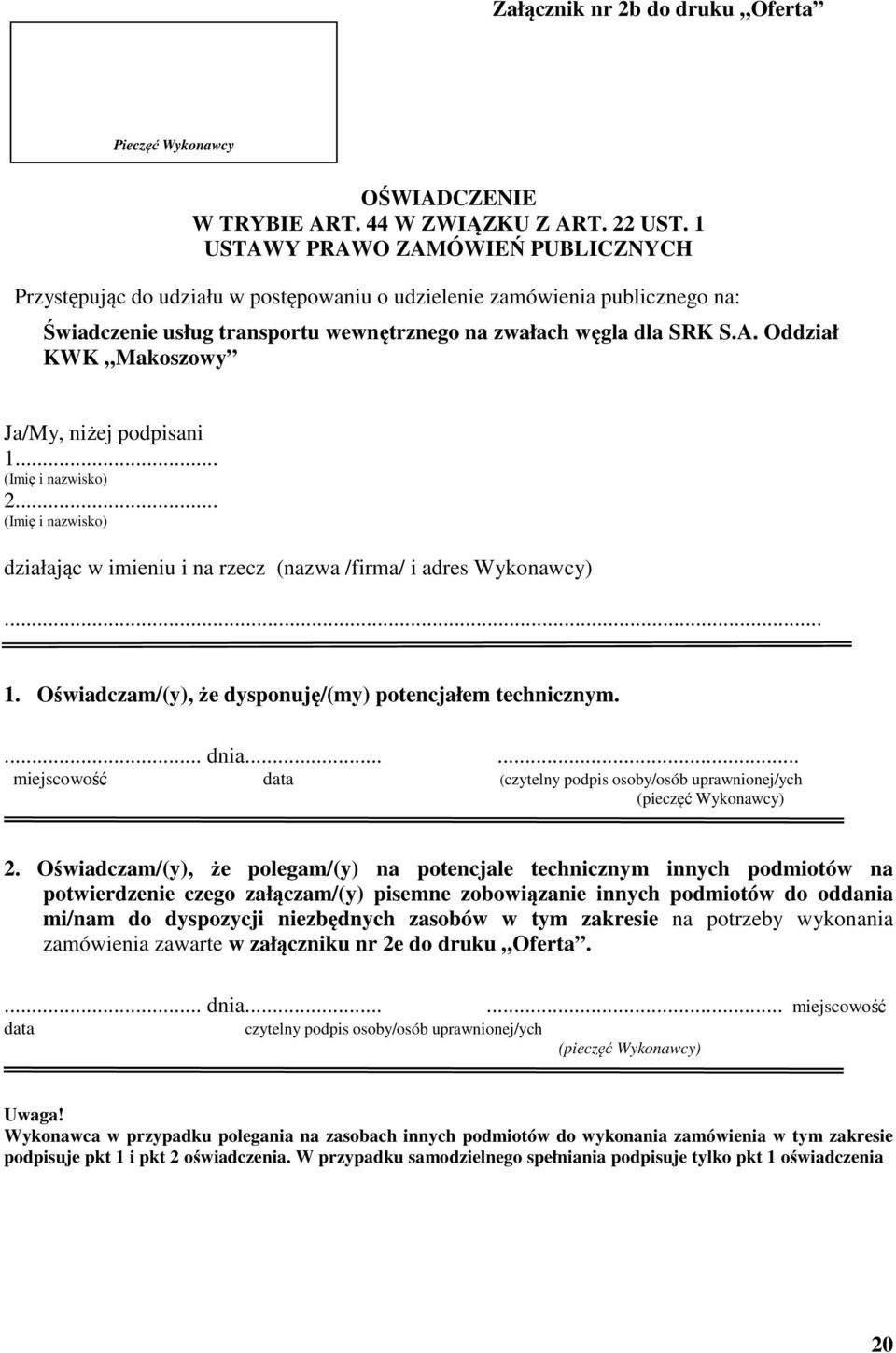 .. (Imię i nazwisko) 2... (Imię i nazwisko) działając w imieniu i na rzecz (nazwa /firma/ i adres Wykonawcy)... 1. Oświadczam/(y), że dysponuję/(my) potencjałem technicznym.... dnia.