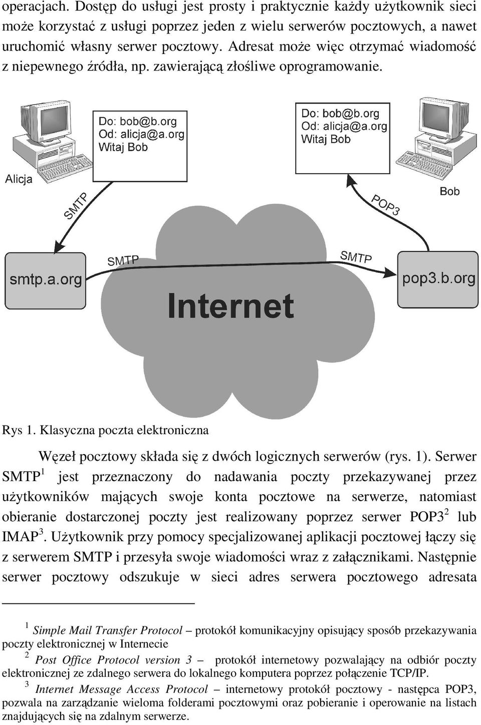 Serwer SMTP 1 jest przeznaczony do nadawania poczty przekazywanej przez uŝytkowników mających swoje konta pocztowe na serwerze, natomiast obieranie dostarczonej poczty jest realizowany poprzez serwer