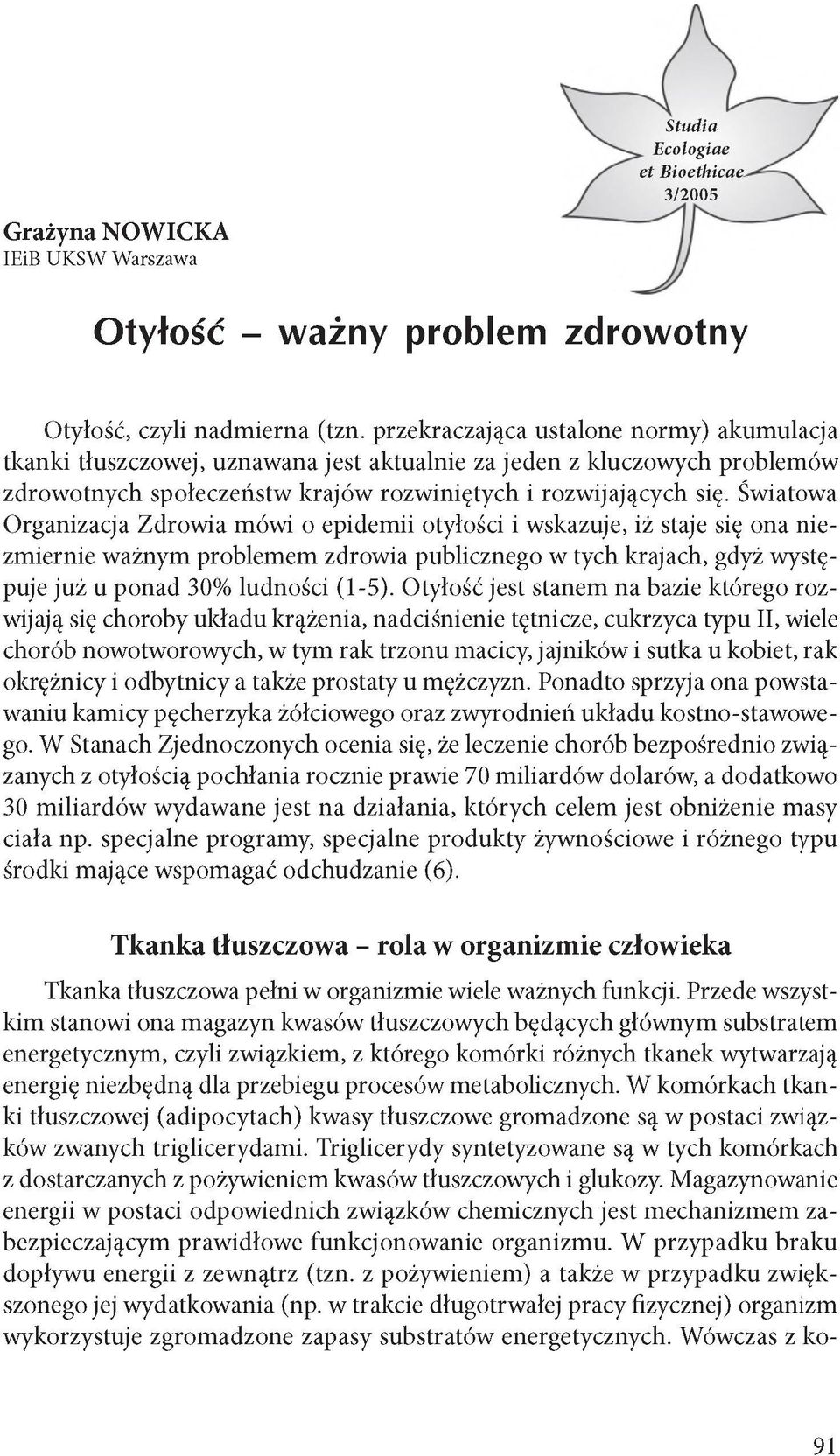 Światowa Organizacja Zdrowia mówi o epidemii otyłości i wskazuje, iż staje się ona niezmiernie ważnym problemem zdrowia publicznego w tych krajach, gdyż występuje już u ponad 30% ludności (1-5).