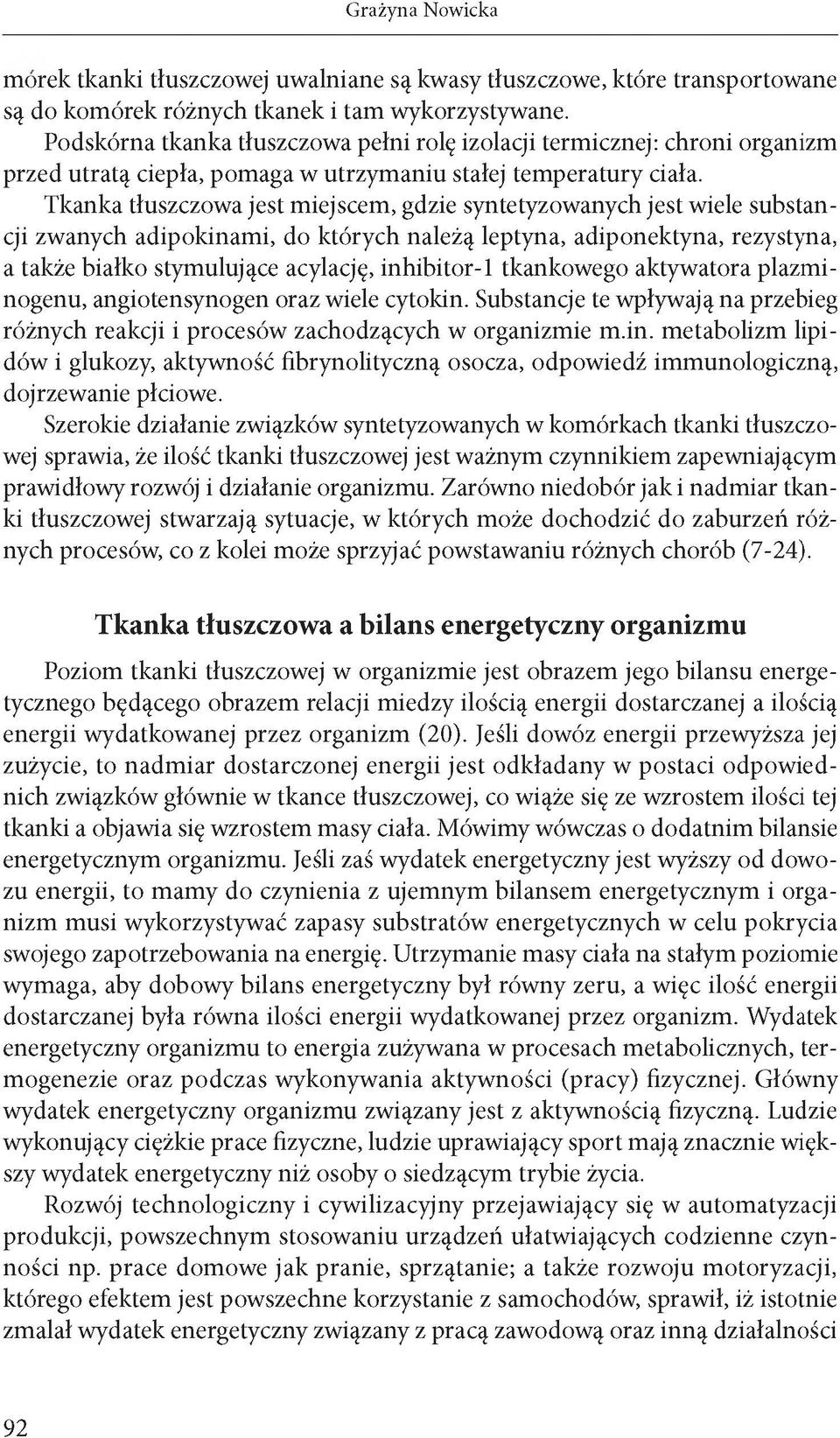 Tkanka tłuszczowa jest miejscem, gdzie syntetyzowanych jest wiele substancji zwanych adipokinami, do których należą leptyna, adiponektyna, rezystyna, a także białko stymulujące acylację, inhibitor-1