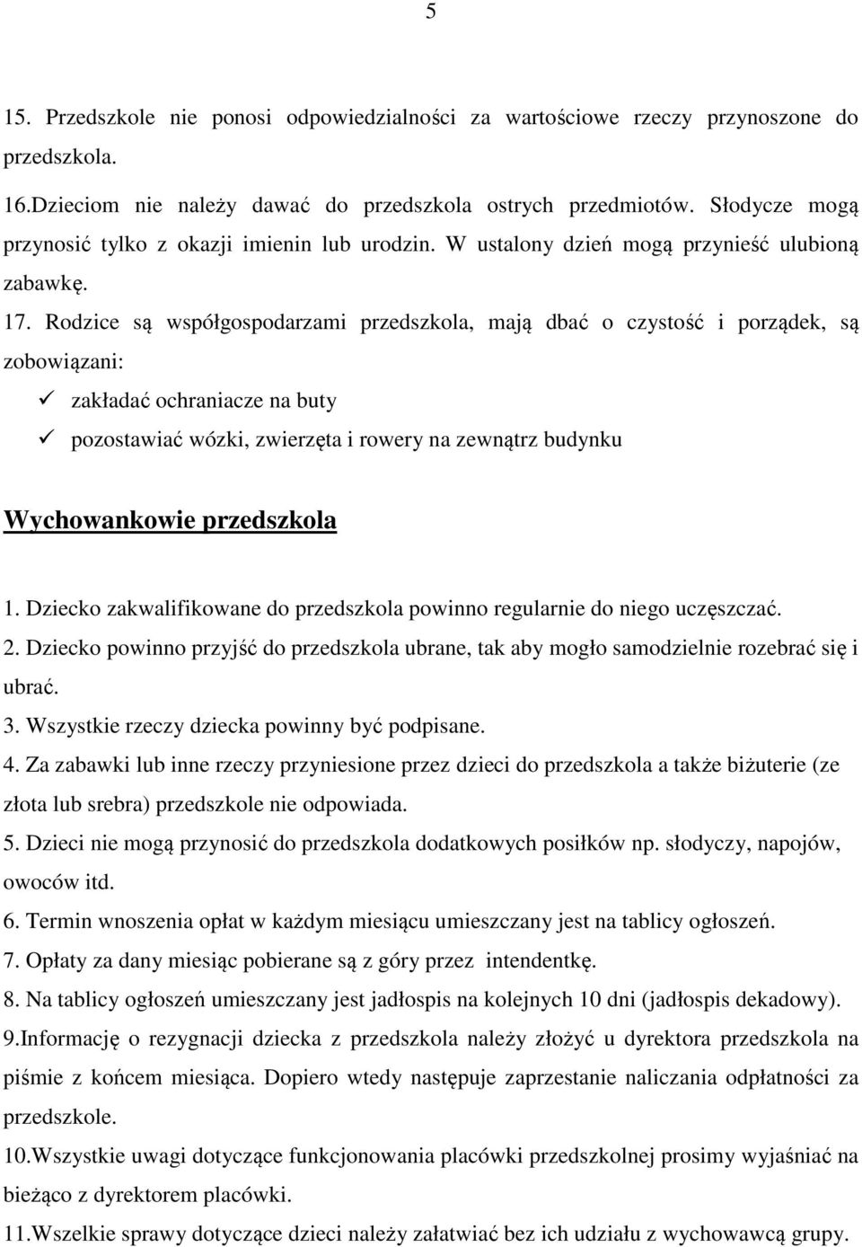 Rodzice są współgospodarzami przedszkola, mają dbać o czystość i porządek, są zobowiązani: zakładać ochraniacze na buty pozostawiać wózki, zwierzęta i rowery na zewnątrz budynku Wychowankowie