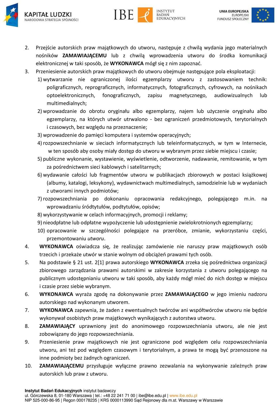 Przeniesienie autorskich praw majątkowych do utworu obejmuje następujące pola eksploatacji: 1) wytwarzanie nie ograniczonej ilości egzemplarzy utworu z zastosowaniem technik: poligraficznych,