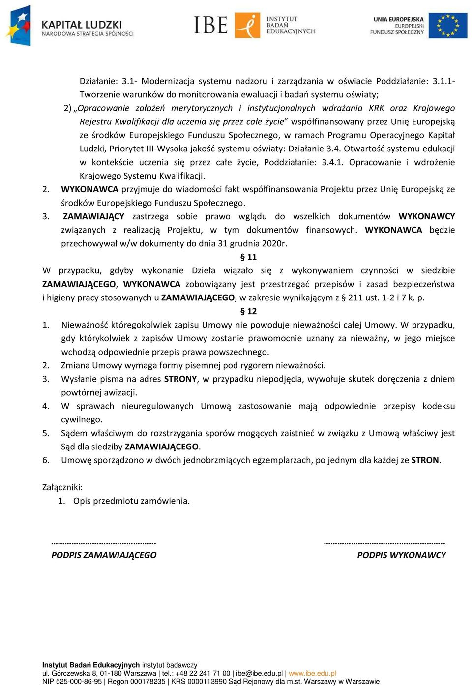 1- Tworzenie warunków do monitorowania ewaluacji i badań systemu oświaty; 2) Opracowanie założeń merytorycznych i instytucjonalnych wdrażania KRK oraz Krajowego Rejestru Kwalifikacji dla uczenia się