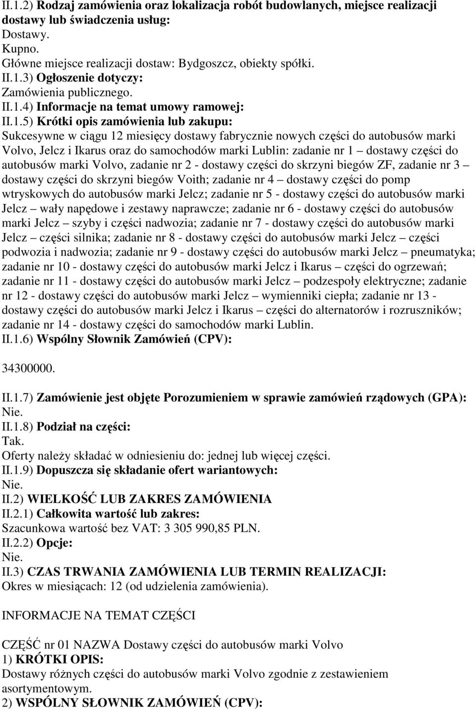 samochodów marki Lublin: zadanie nr 1 dostawy części do autobusów marki Volvo, zadanie nr 2 - dostawy części do skrzyni biegów ZF, zadanie nr 3 dostawy części do skrzyni biegów Voith; zadanie nr 4