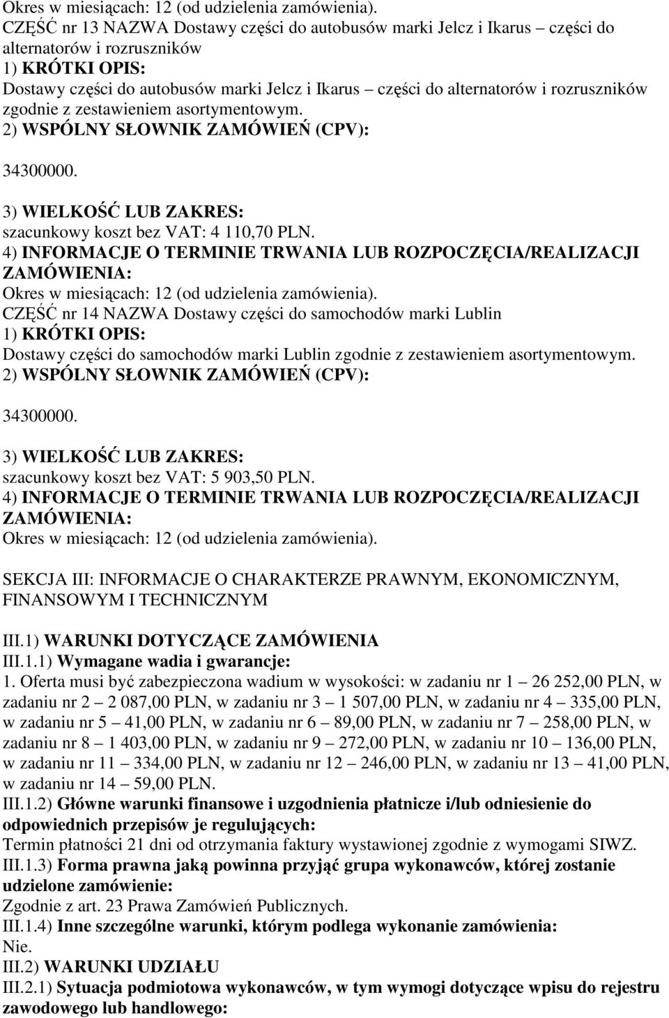 CZĘŚĆ nr 14 NAZWA Dostawy części do samochodów marki Lublin Dostawy części do samochodów marki Lublin zgodnie z zestawieniem szacunkowy koszt bez VAT: 5 903,50 PLN.