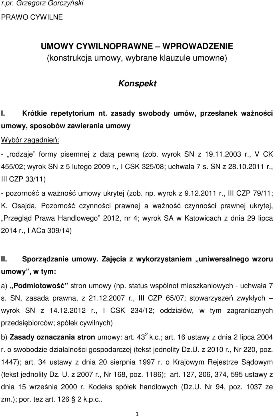 , V CK 455/02; wyrok SN z 5 lutego 2009 r., I CSK 325/08; uchwała 7 s. SN z 28.10.2011 r., III CZP 33/11) - pozorność a ważność umowy ukrytej (zob. np. wyrok z 9.12.2011 r., III CZP 79/11; K.