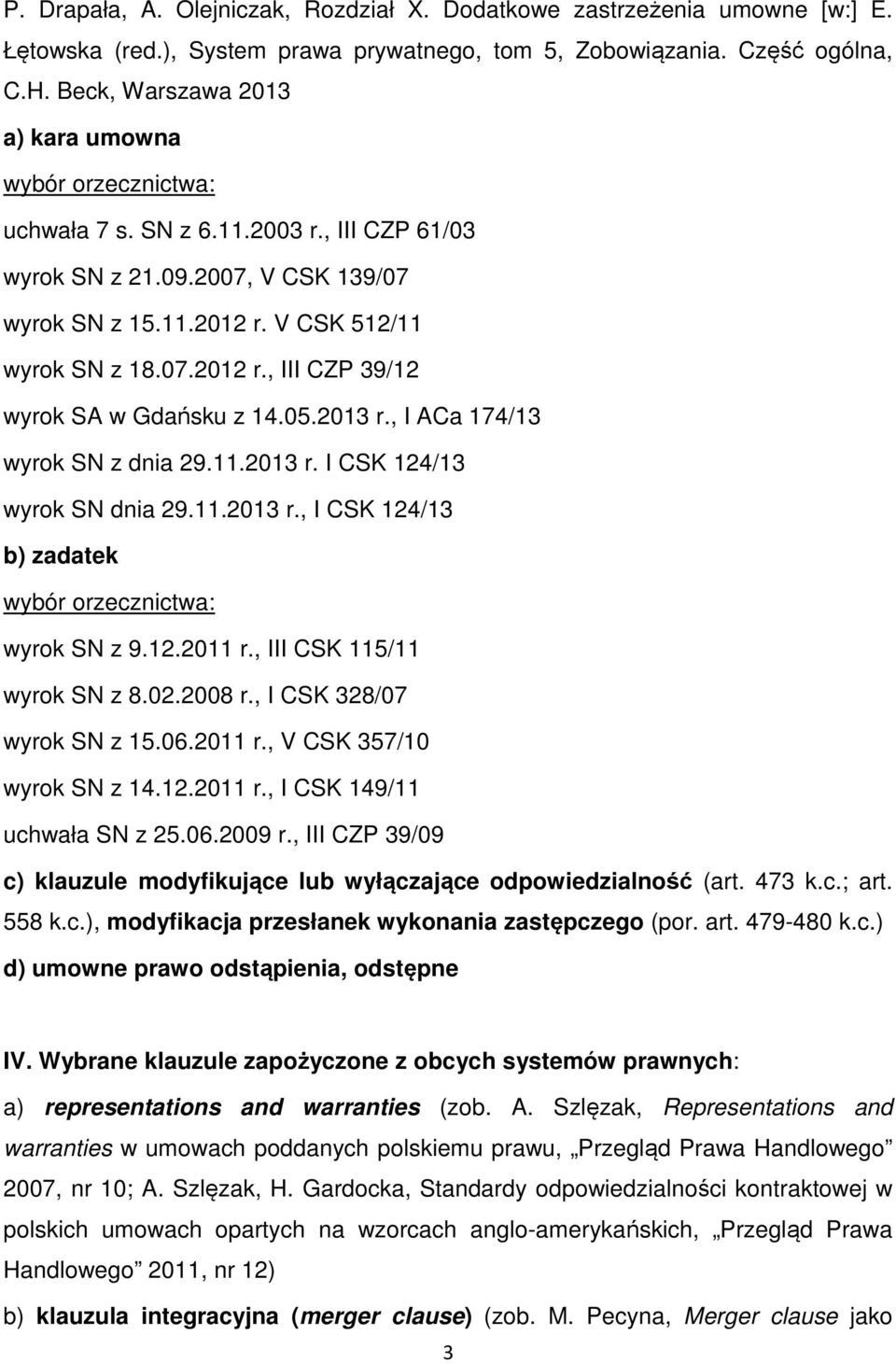 V CSK 512/11 wyrok SN z 18.07.2012 r., III CZP 39/12 wyrok SA w Gdańsku z 14.05.2013 r., I ACa 174/13 wyrok SN z dnia 29.11.2013 r. I CSK 124/13 wyrok SN dnia 29.11.2013 r., I CSK 124/13 b) zadatek wybór orzecznictwa: wyrok SN z 9.