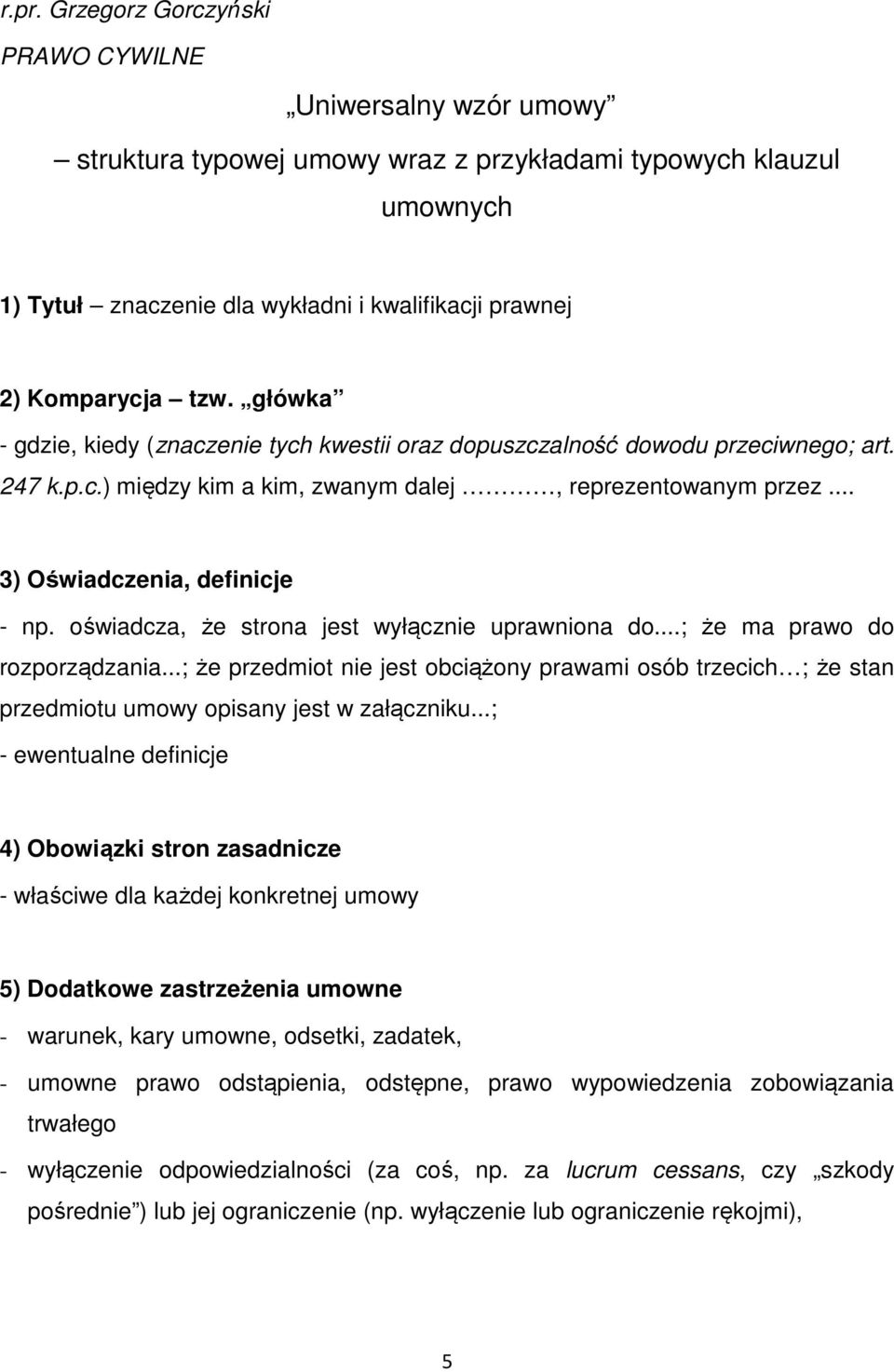 .. 3) Oświadczenia, definicje - np. oświadcza, że strona jest wyłącznie uprawniona do...; że ma prawo do rozporządzania.