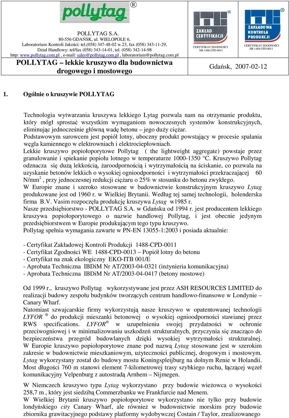 Ogólnie o kruszywie POLLYTAG Technologia wytwarzania kruszywa lekkiego Lytag pozwala nam na otrzymanie produktu, który mógł sprostać wszystkim wymaganiom nowoczesnych systemów konstrukcyjnych,