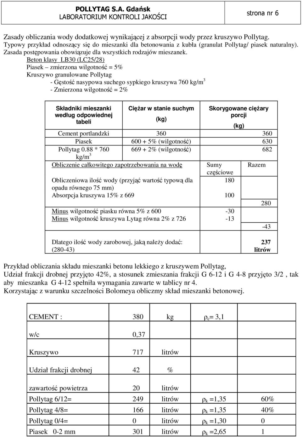 Beton klasy LB30 (LC25/28) Piasek zmierzona wilgotność = 5% Kruszywo granulowane Pollytag - Gęstość nasypowa suchego sypkiego kruszywa 760 kg/m 3 - Zmierzona wilgotność = 2% Składniki mieszanki