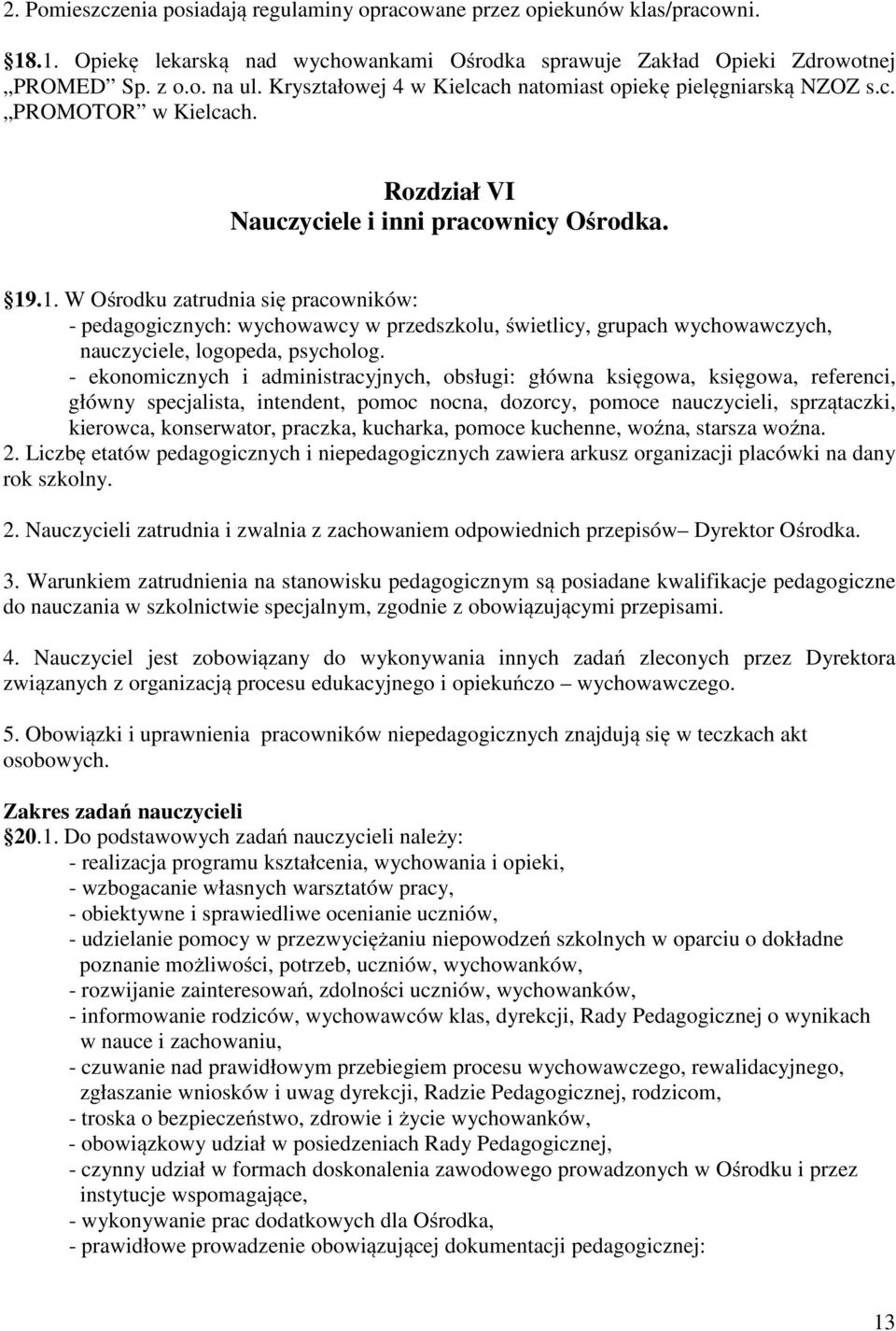 .1. W Ośrodku zatrudnia się pracowników: - pedagogicznych: wychowawcy w przedszkolu, świetlicy, grupach wychowawczych, nauczyciele, logopeda, psycholog.