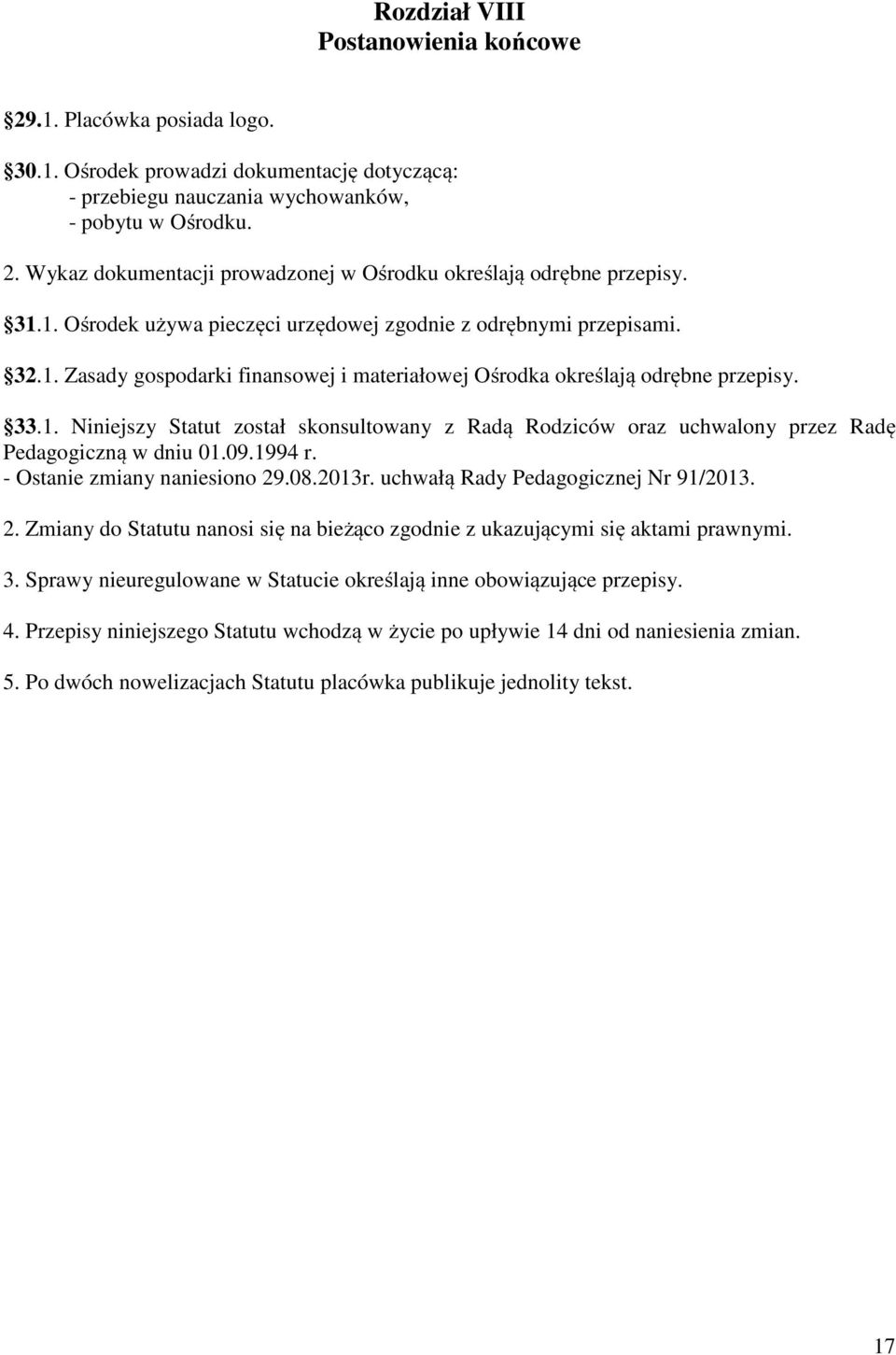 09.1994 r. - Ostanie zmiany naniesiono 29.08.2013r. uchwałą Rady Pedagogicznej Nr 91/2013. 2. Zmiany do Statutu nanosi się na bieżąco zgodnie z ukazującymi się aktami prawnymi. 3.