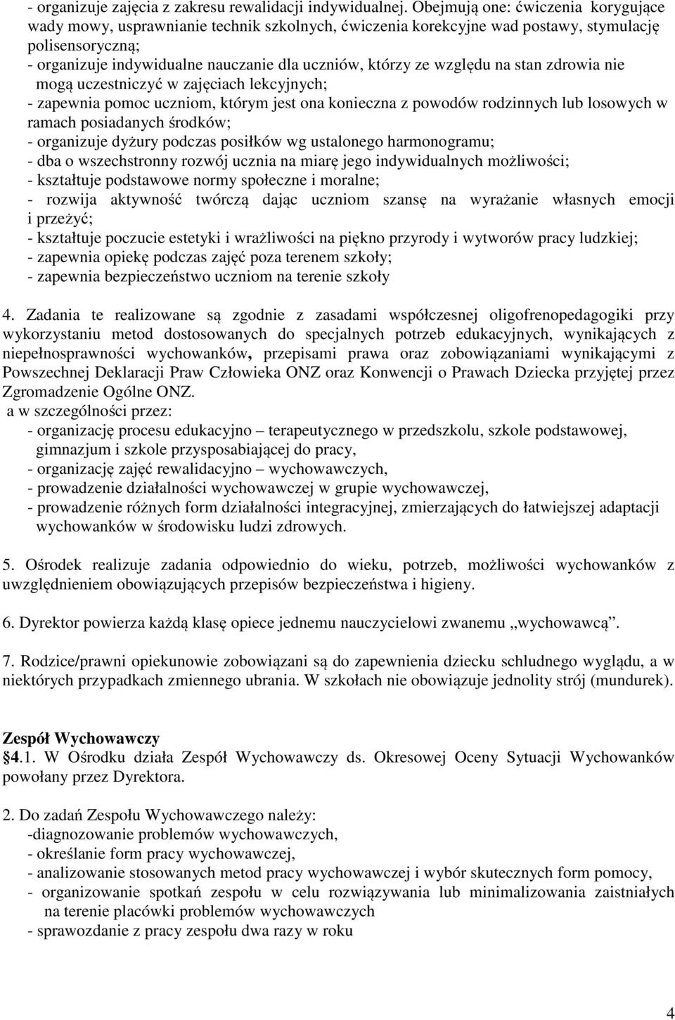 względu na stan zdrowia nie mogą uczestniczyć w zajęciach lekcyjnych; - zapewnia pomoc uczniom, którym jest ona konieczna z powodów rodzinnych lub losowych w ramach posiadanych środków; - organizuje