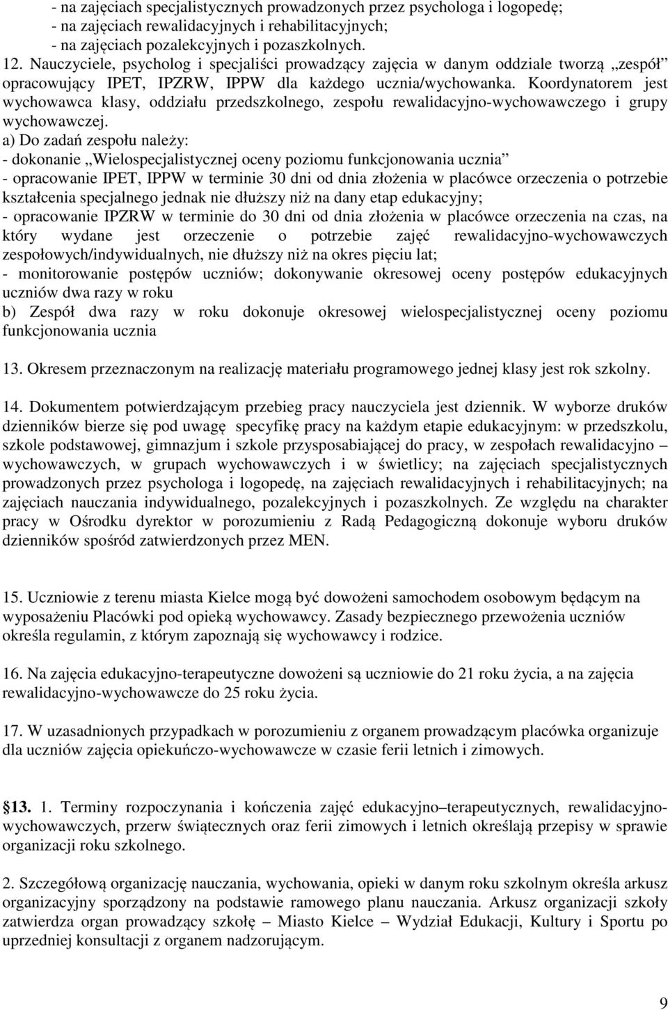 Koordynatorem jest wychowawca klasy, oddziału przedszkolnego, zespołu rewalidacyjno-wychowawczego i grupy wychowawczej.