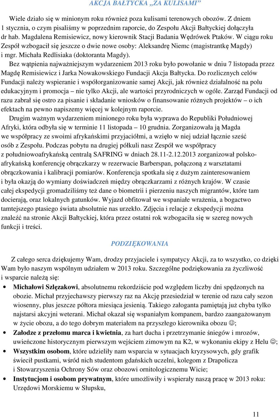 W ciągu roku Zespół wzbogacił się jeszcze o dwie nowe osoby: Aleksandrę Niemc (magistrantkę Magdy) i mgr. Michała Redlisiaka (doktoranta Magdy).