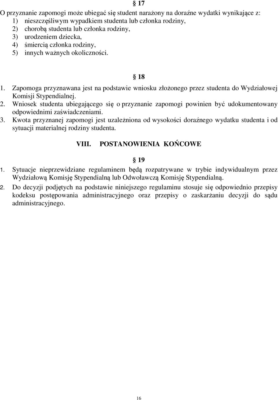 Wniosek studenta ubiegającego się o przyznanie zapomogi powinien być udokumentowany odpowiednimi zaświadczeniami. 3.