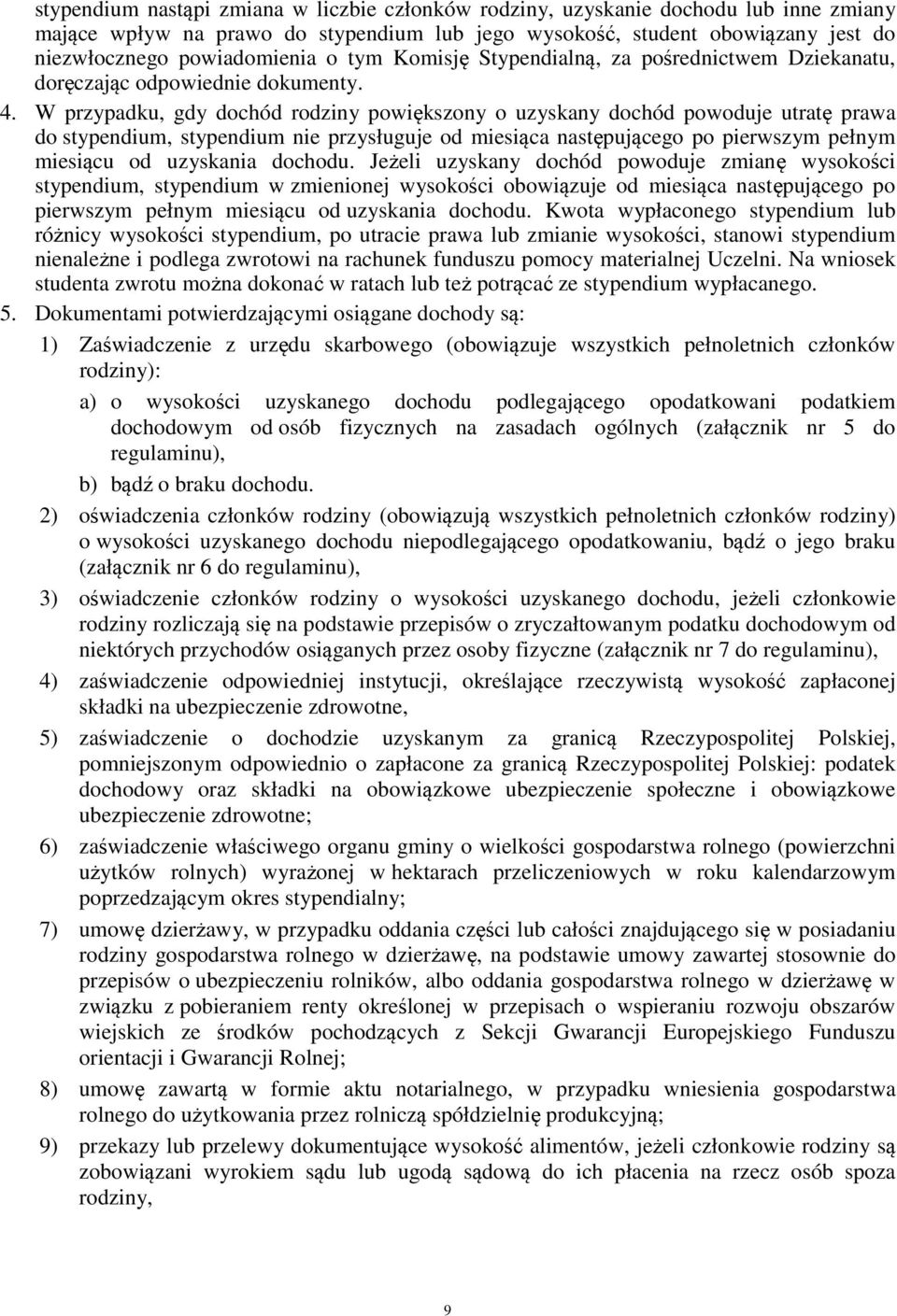 W przypadku, gdy dochód rodziny powiększony o uzyskany dochód powoduje utratę prawa do stypendium, stypendium nie przysługuje od miesiąca następującego po pierwszym pełnym miesiącu od uzyskania