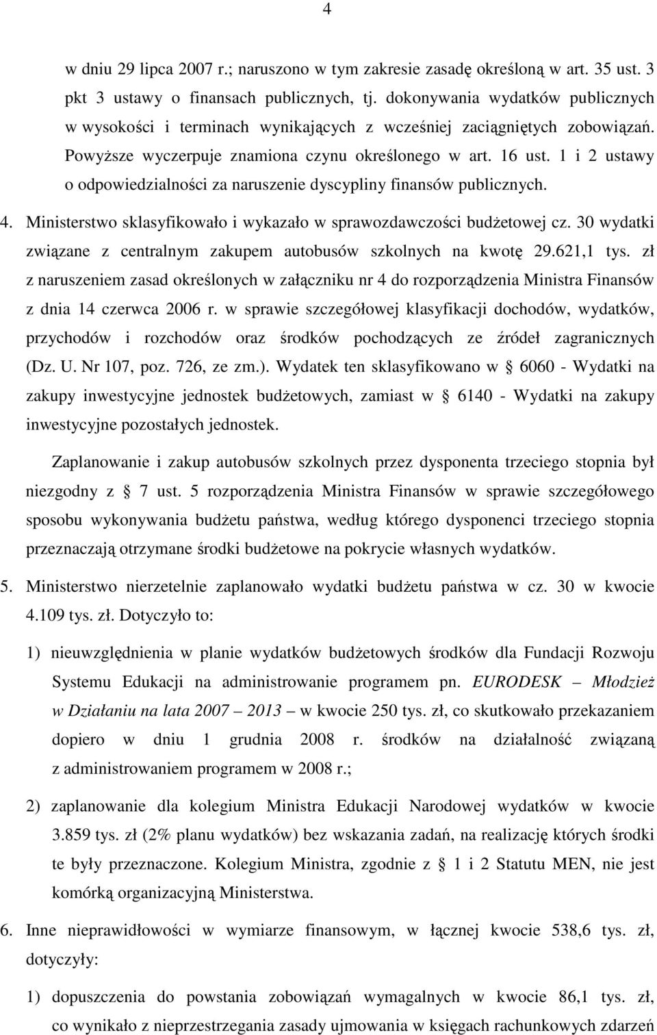 1 i 2 ustawy o odpowiedzialności za naruszenie dyscypliny finansów publicznych. 4. Ministerstwo sklasyfikowało i wykazało w sprawozdawczości budŝetowej cz.