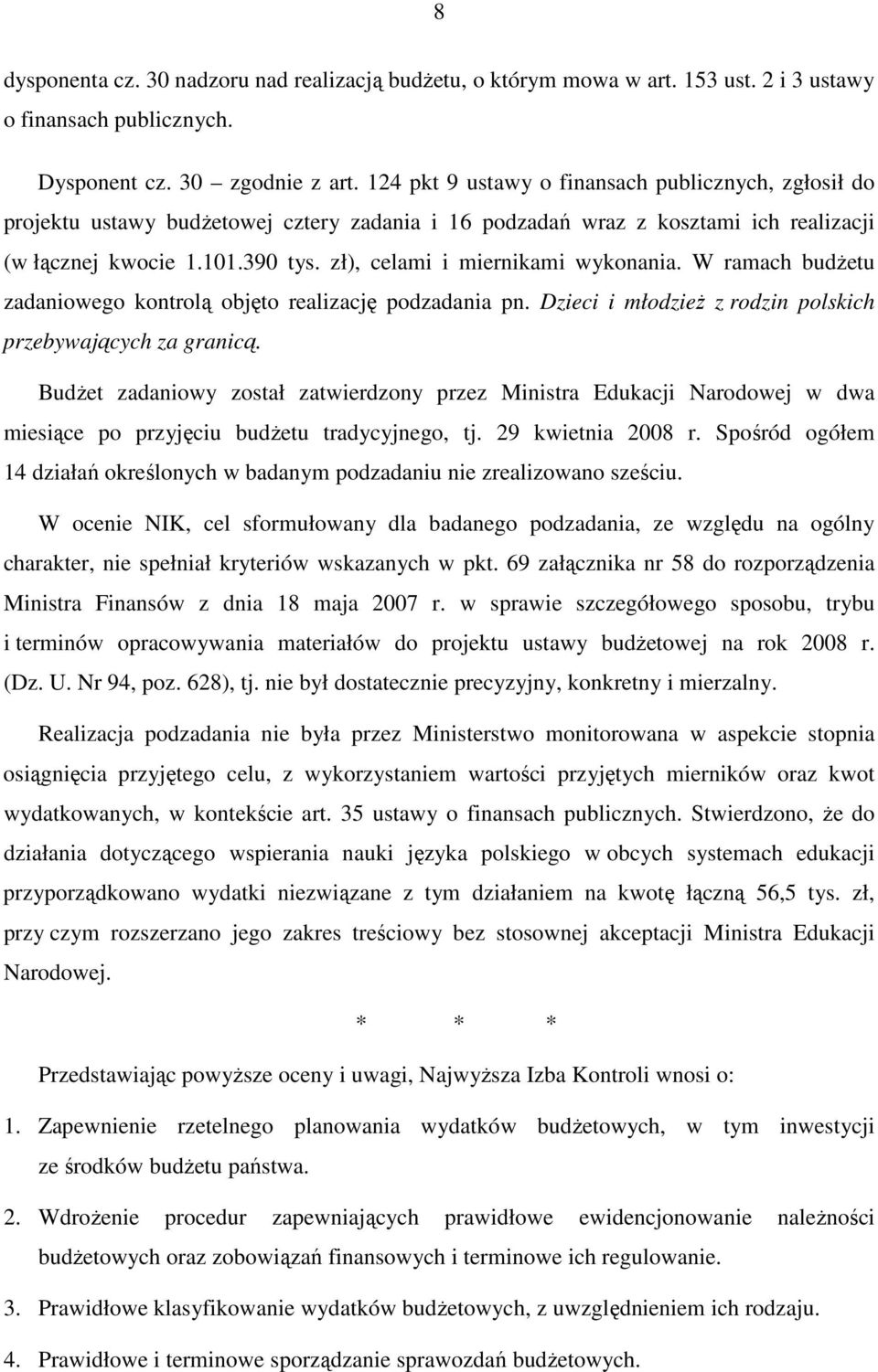 zł), celami i miernikami wykonania. W ramach budŝetu zadaniowego kontrolą objęto realizację podzadania pn. Dzieci i młodzieŝ z rodzin polskich przebywających za granicą.