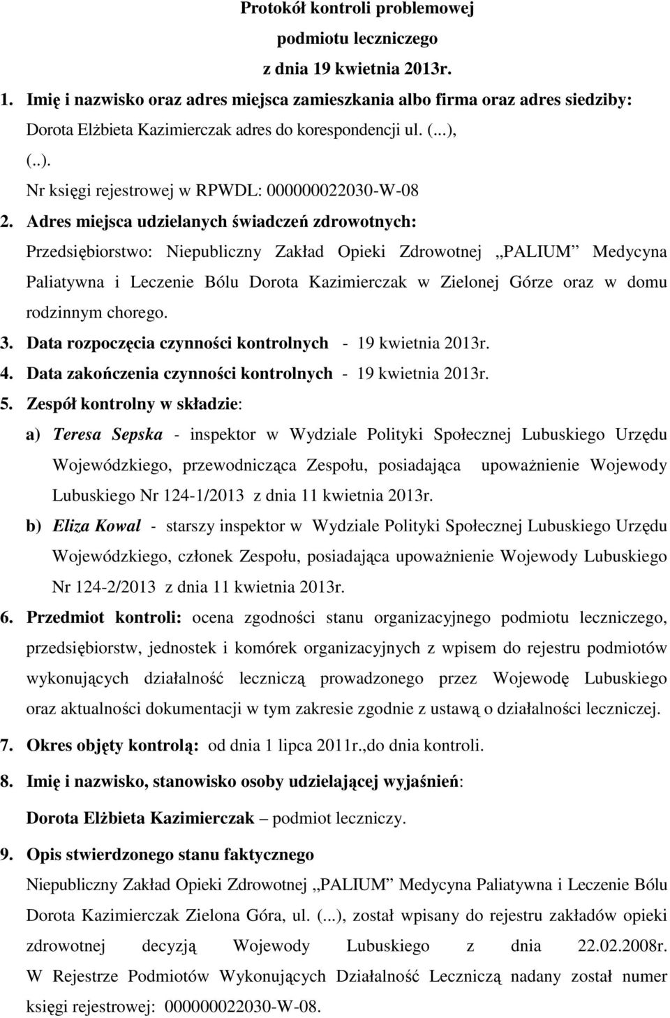 Adres miejsca udzielanych świadczeń zdrowotnych: Przedsiębiorstwo: Niepubliczny Zakład Opieki Zdrowotnej PALIUM Medycyna Paliatywna i Leczenie Bólu Dorota Kazimierczak w Zielonej Górze oraz w domu