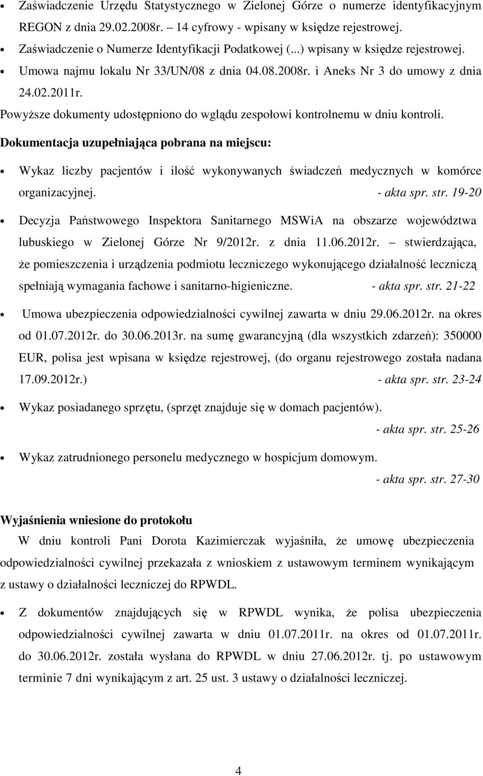 Powyższe dokumenty udostępniono do wglądu zespołowi kontrolnemu w dniu kontroli.