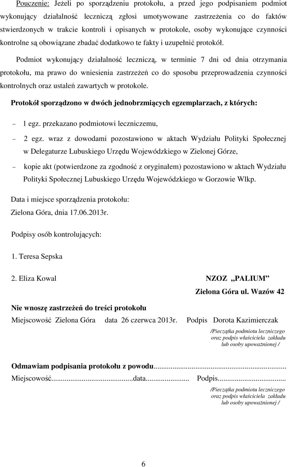 Podmiot wykonujący działalność leczniczą, w terminie 7 dni od dnia otrzymania protokołu, ma prawo do wniesienia zastrzeżeń co do sposobu przeprowadzenia czynności kontrolnych oraz ustaleń zawartych w