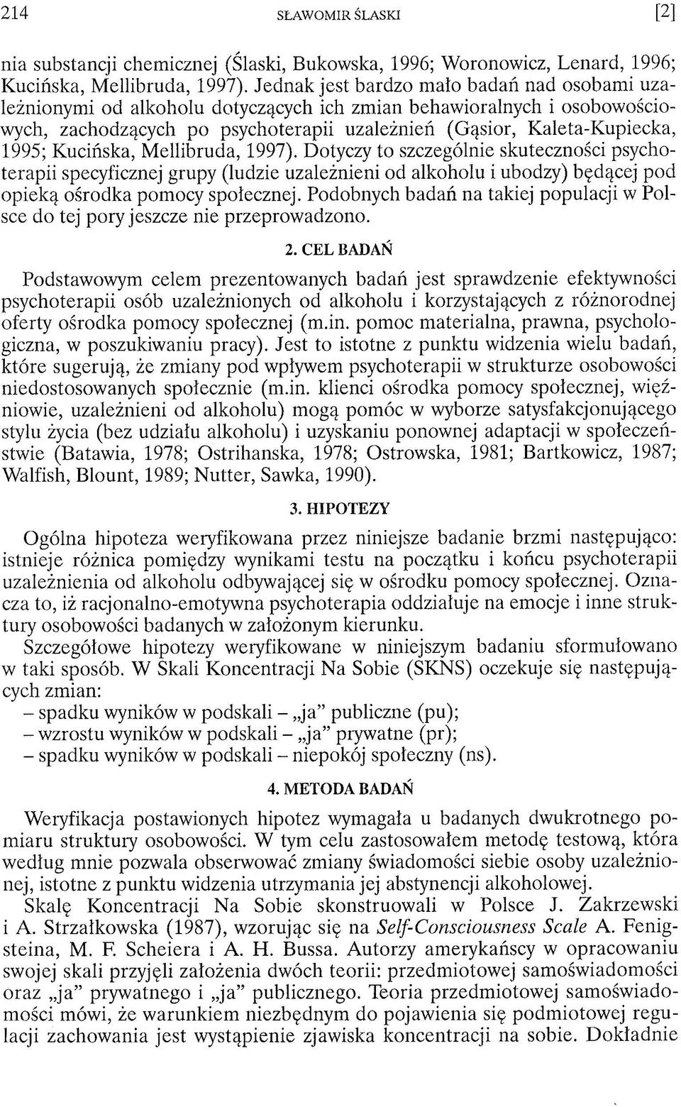 Kucińska, Mellibruda, 1997). Dotyczy to szczególnie skuteczności psychoterapii specyficznej grupy (ludzie uzależnieni od alkoholu i ubodzy) będącej pod opieką ośrodka pomocy społecznej.