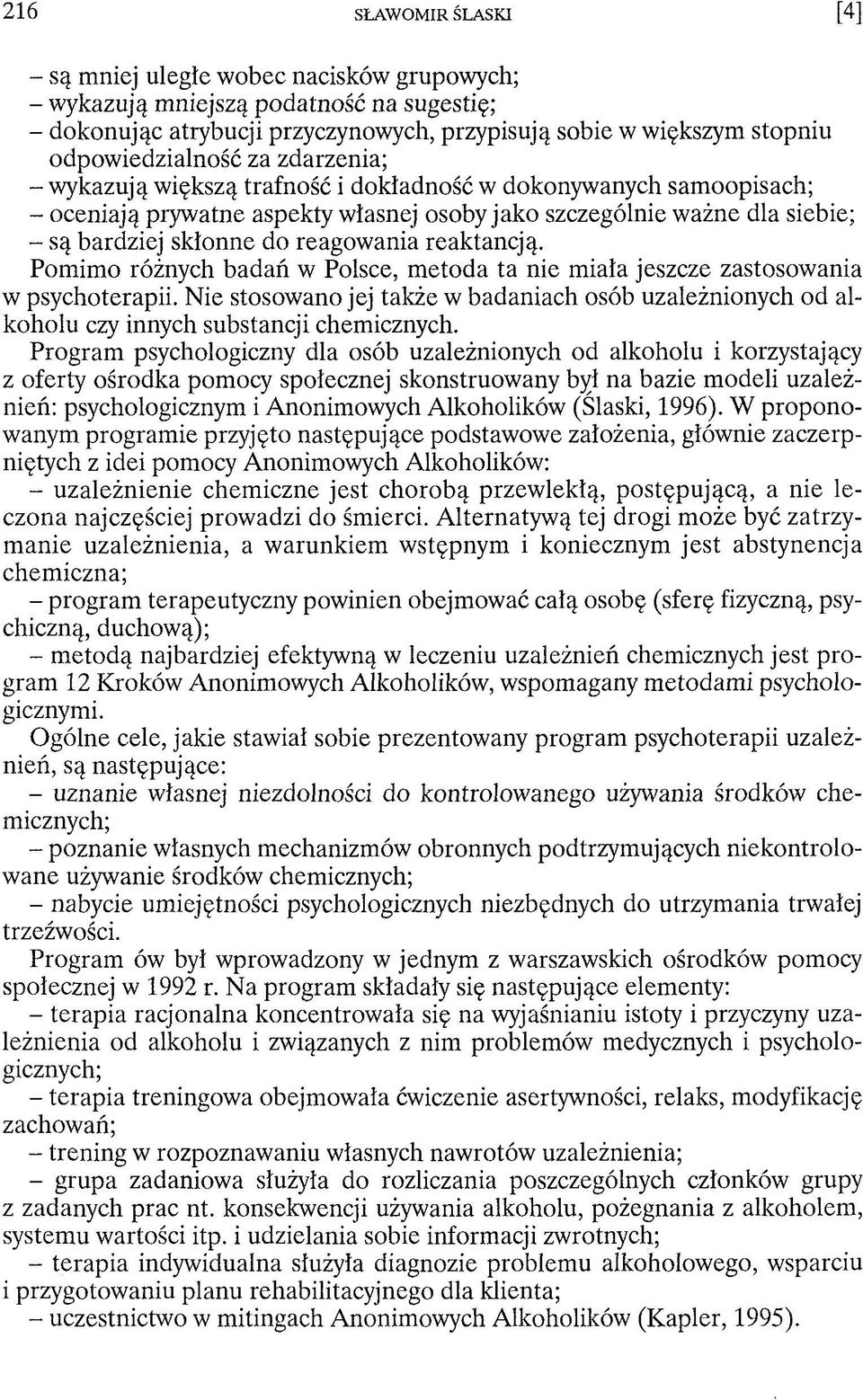 Pomimo różnych badań w Polsce, metoda ta nie miała jeszcze zastosowania w psychoterapii. Nie stosowano jej także w badaniach osób uzależnionych od alkoholu czy innych substancji chemicznych.