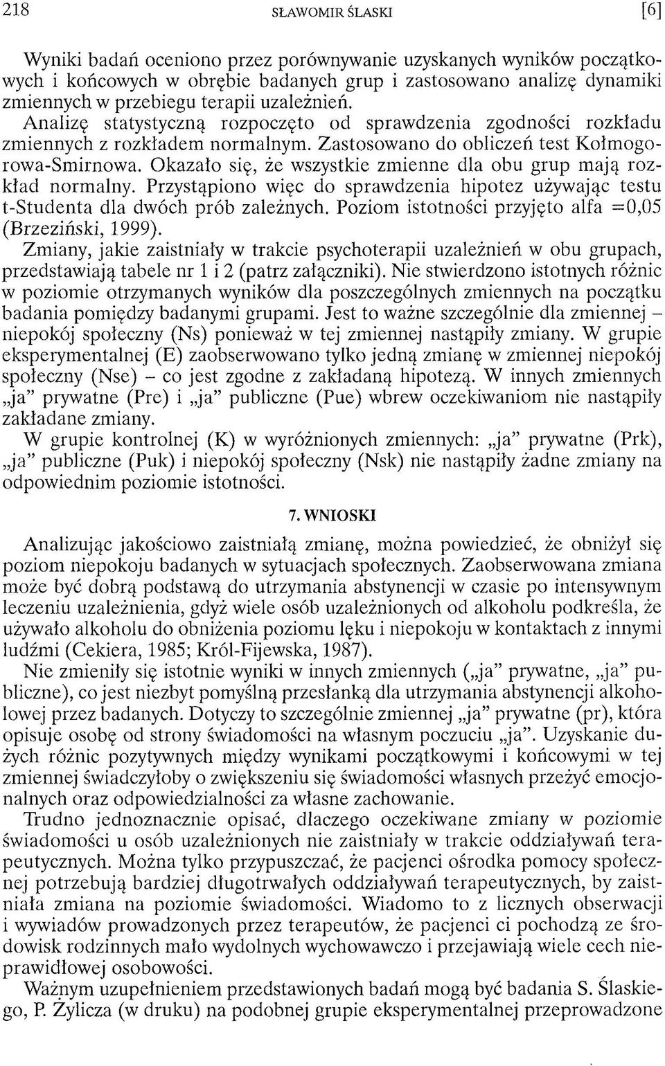 Okazało się, że wszystkie zmienne dla obu grup mają rozkład normalny. Przystąpiono więc do sprawdzenia hipotez używając testu t-studenta dla dwóch prób zależnych.