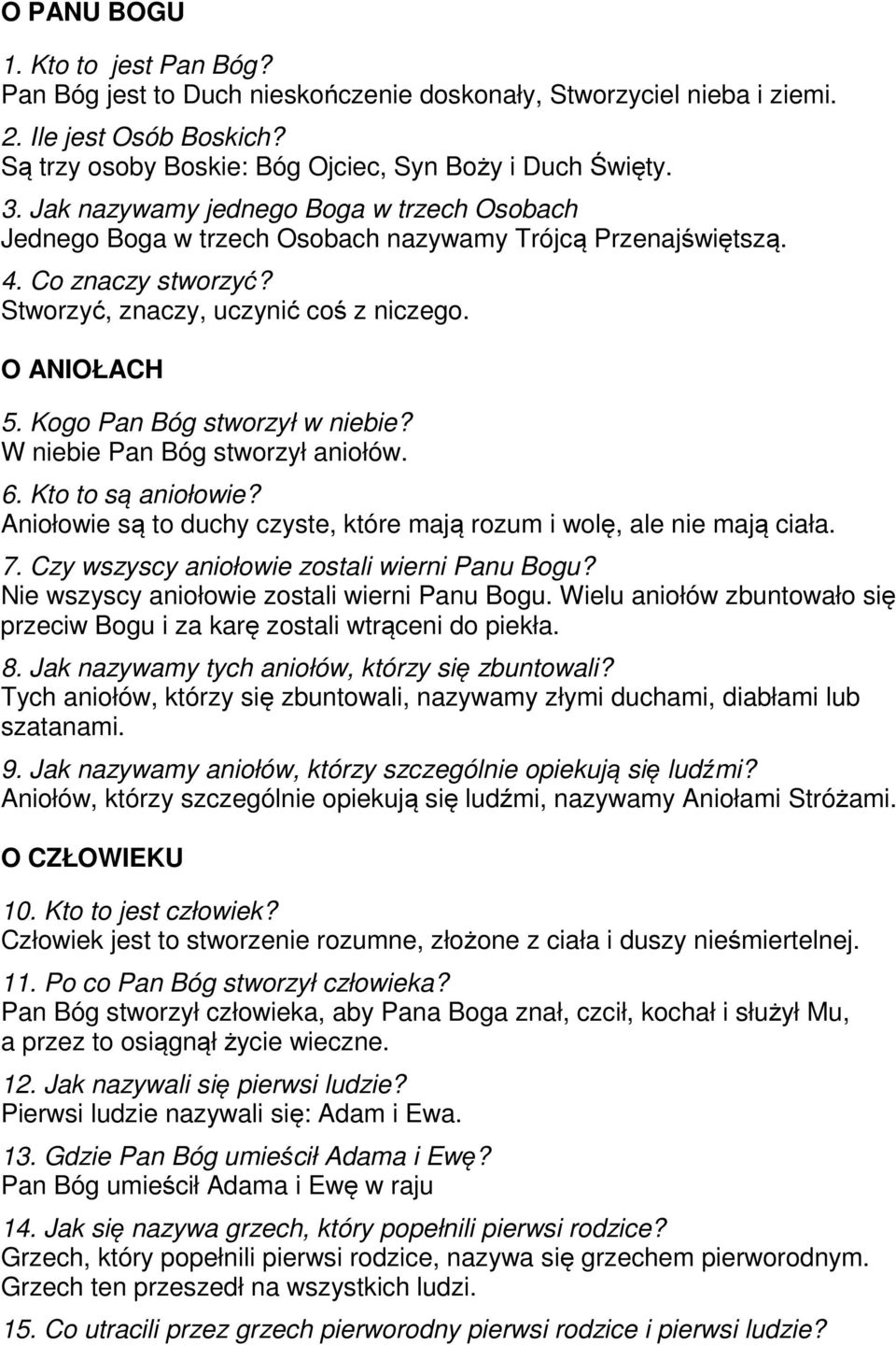 Kogo Pan Bóg stworzył w niebie? W niebie Pan Bóg stworzył aniołów. 6. Kto to są aniołowie? Aniołowie są to duchy czyste, które mają rozum i wolę, ale nie mają ciała. 7.