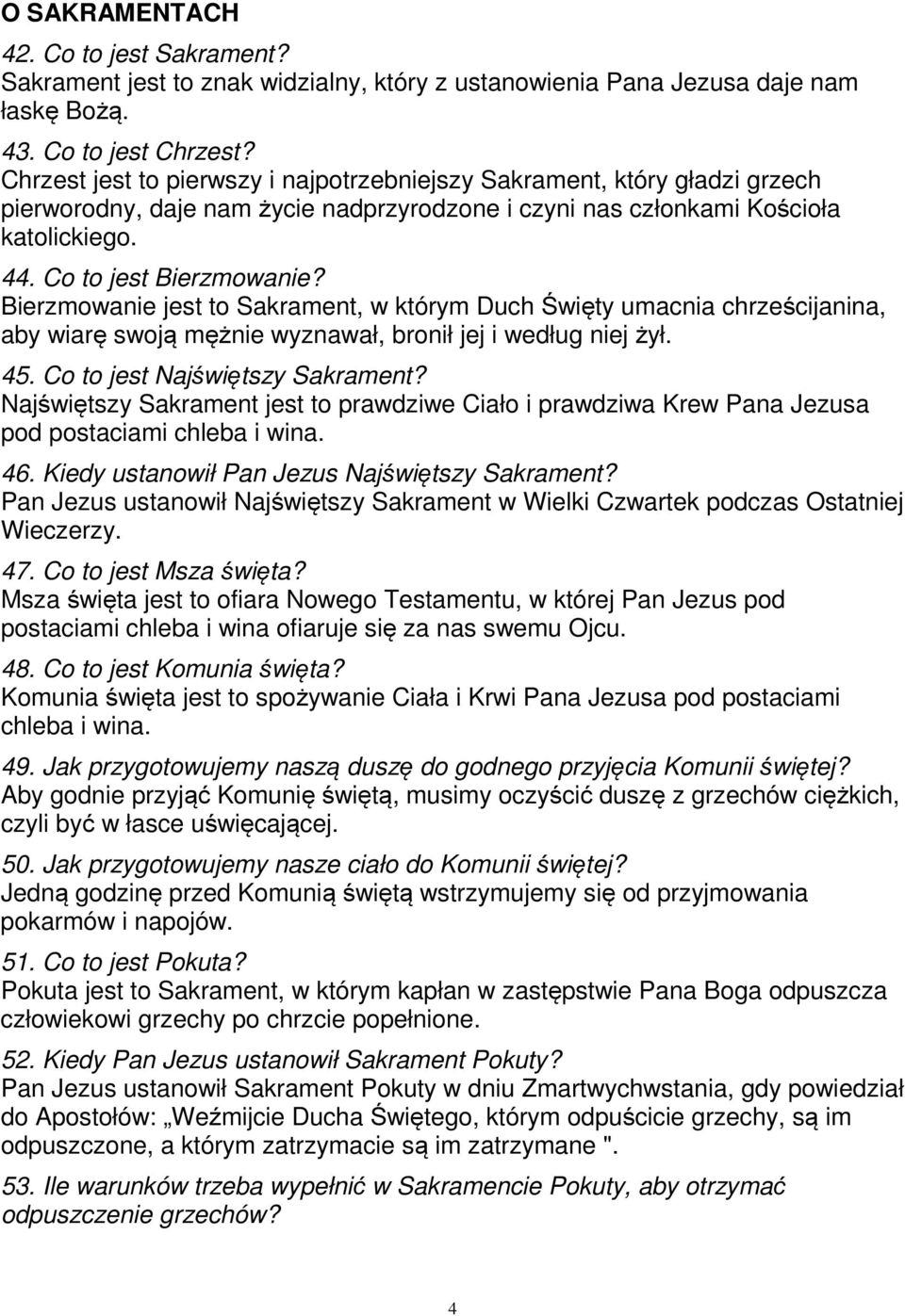 Bierzmowanie jest to Sakrament, w którym Duch Święty umacnia chrześcijanina, aby wiarę swoją mężnie wyznawał, bronił jej i według niej żył. 45. Co to jest Najświętszy Sakrament?