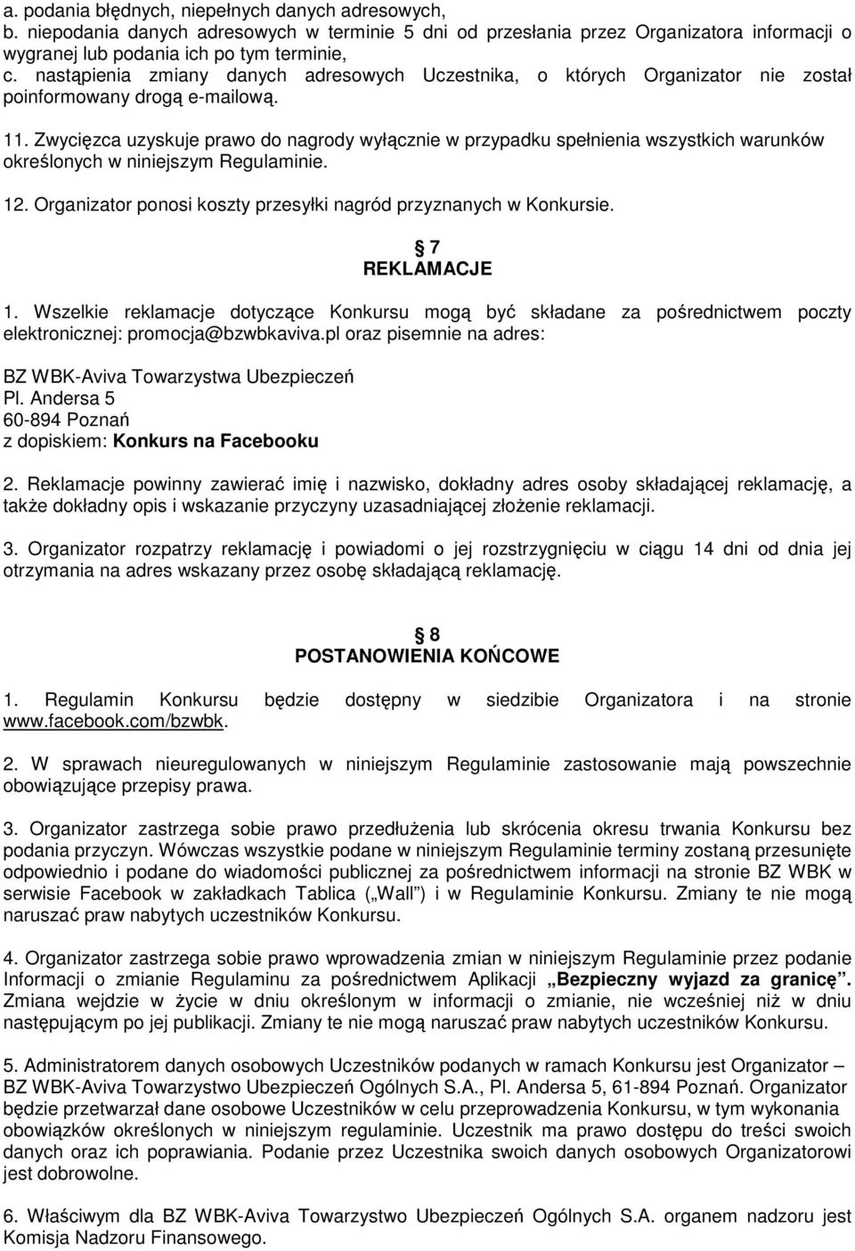 Zwycięzca uzyskuje prawo do nagrody wyłącznie w przypadku spełnienia wszystkich warunków określonych w niniejszym Regulaminie. 12. Organizator ponosi koszty przesyłki nagród przyznanych w Konkursie.