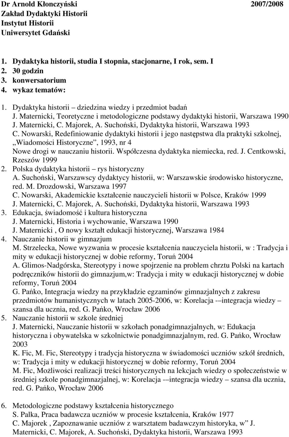 Suchoński, Dydaktyka historii, Warszawa 1993 C. Nowarski, Redefiniowanie dydaktyki historii i jego następstwa dla praktyki szkolnej, Wiadomości Historyczne, 1993, nr 4 Nowe drogi w nauczaniu historii.