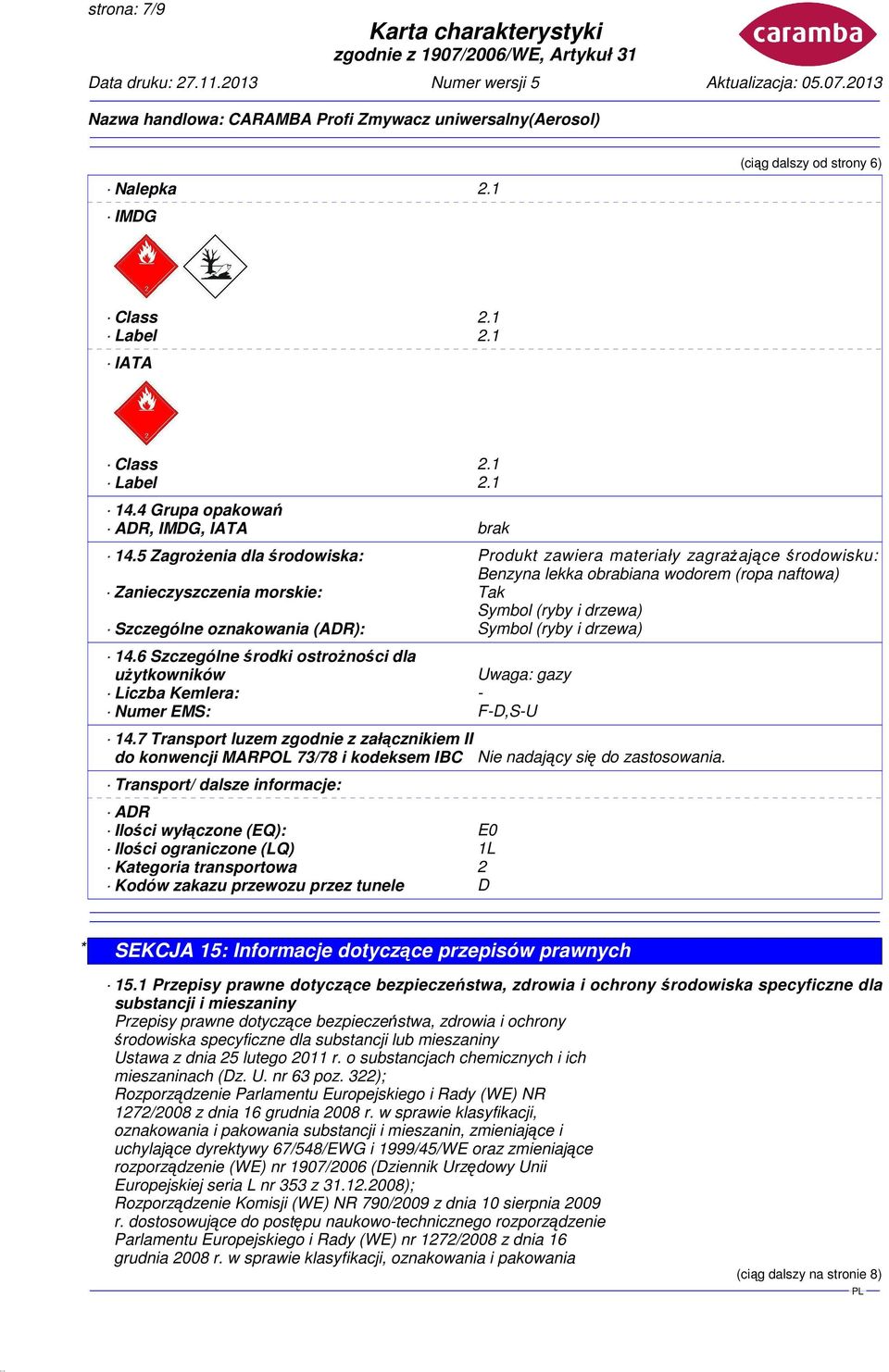 oznakowania (ADR): Symbol (ryby i drzewa) 14.6 Szczególne środki ostrożności dla użytkowników Uwaga: gazy Liczba Kemlera: - Numer EMS: F-D,S-U 14.