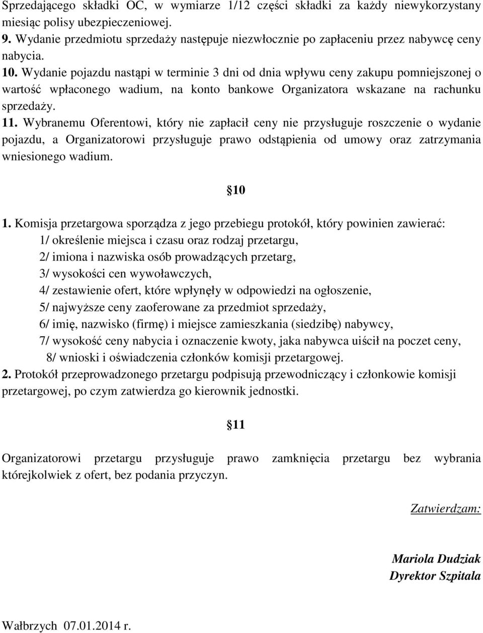 Wydanie pojazdu nastąpi w terminie 3 dni od dnia wpływu ceny zakupu pomniejszonej o wartość wpłaconego wadium, na konto bankowe Organizatora wskazane na rachunku sprzedaży. 11.