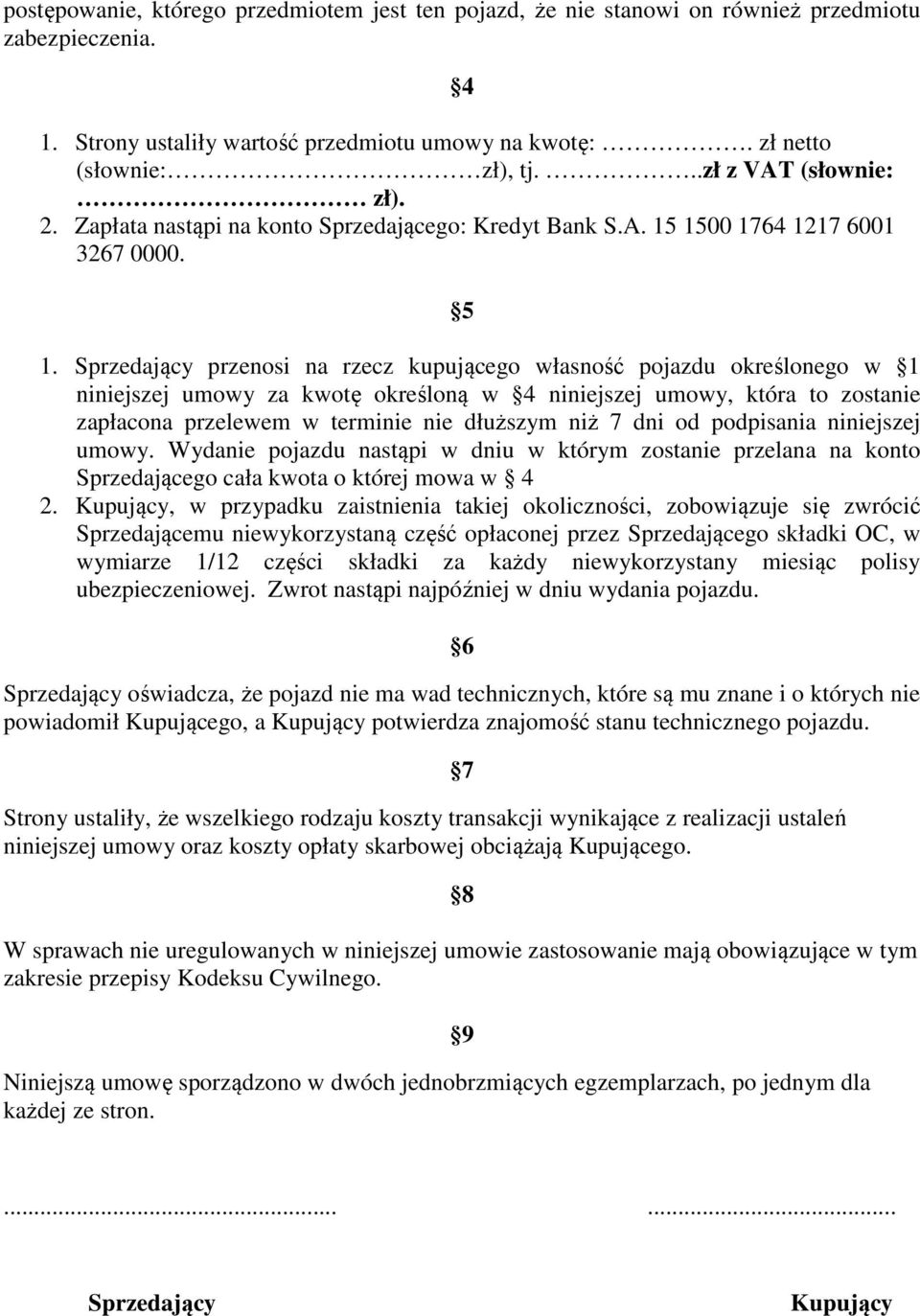 Sprzedający przenosi na rzecz kupującego własność pojazdu określonego w 1 niniejszej umowy za kwotę określoną w 4 niniejszej umowy, która to zostanie zapłacona przelewem w terminie nie dłuższym niż 7