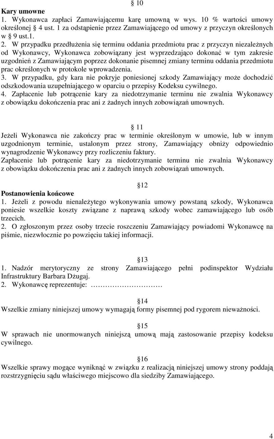 dokonanie pisemnej zmiany terminu oddania przedmiotu prac określonych w protokole wprowadzenia. 3.