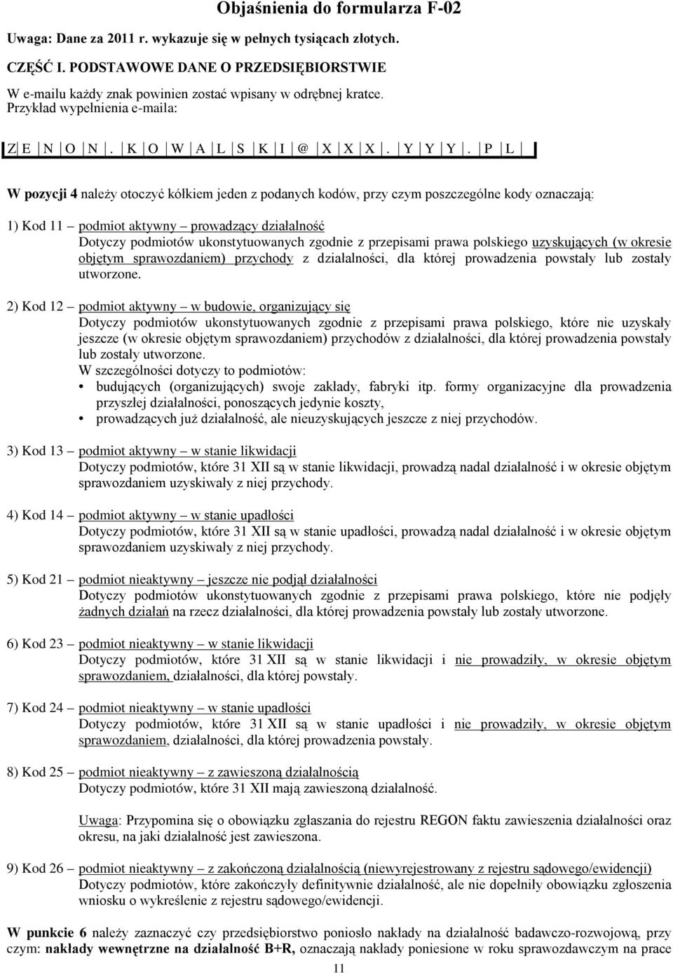 P L W pozycji 4 należy otoczyć kółkiem jeden z podanych kodów, przy czym poszczególne kody oznaczają: 1) Kod 11 podmiot aktywny prowadzący działalność Dotyczy podmiotów ukonstytuowanych zgodnie z