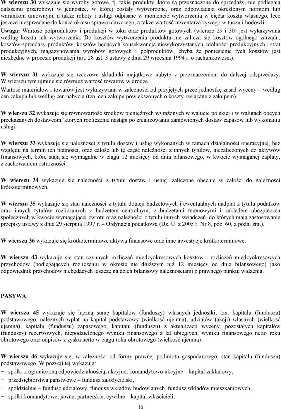 i usługi odpisane w momencie wytworzenia w ciężar kosztu własnego, lecz jeszcze niesprzedane do końca okresu sprawozdawczego, a także wartość inwentarza żywego w tuczu i hodowli.