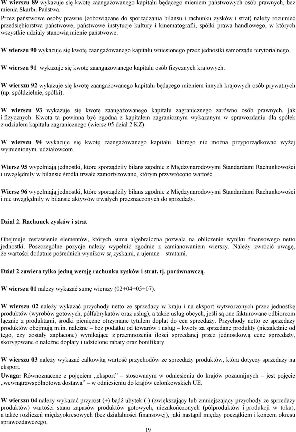 handlowego, w których wszystkie udziały stanowią mienie państwowe. W wierszu 90 wykazuje się kwotę zaangażowanego kapitału wniesionego przez jednostki samorządu terytorialnego.