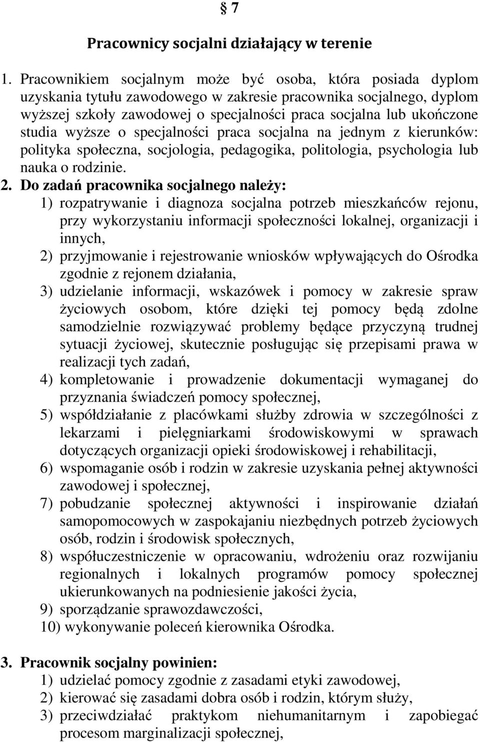 studia wyższe o specjalności praca socjalna na jednym z kierunków: polityka społeczna, socjologia, pedagogika, politologia, psychologia lub nauka o rodzinie. 2.