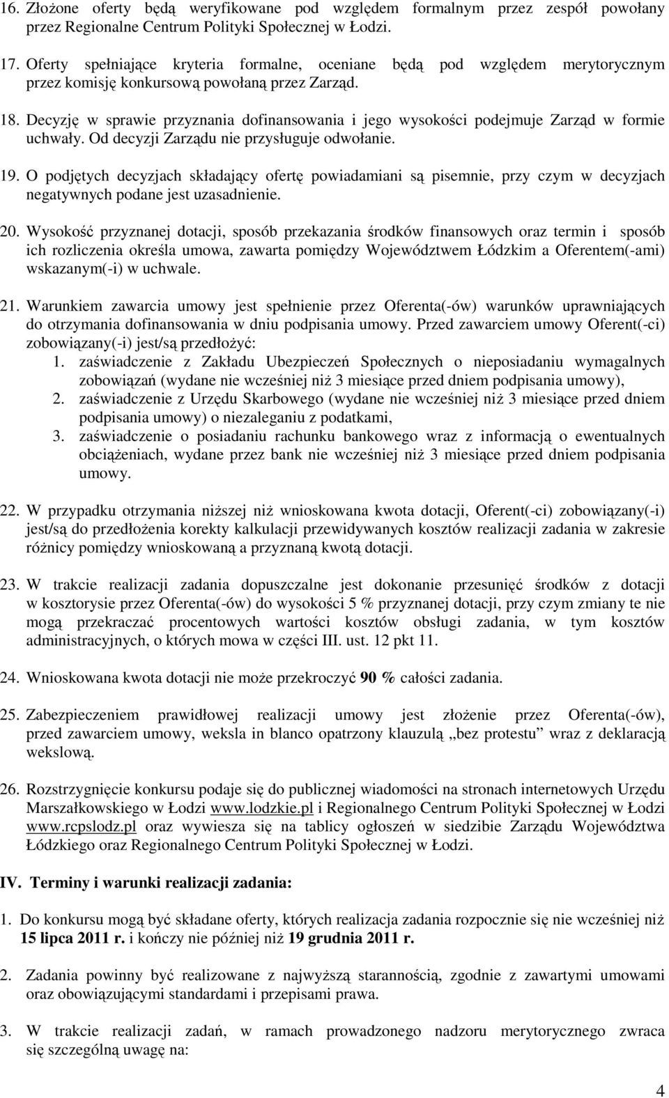 Decyzję w sprawie przyznania dofinansowania i jego wysokości podejmuje Zarząd w formie uchwały. Od decyzji Zarządu nie przysługuje odwołanie. 19.