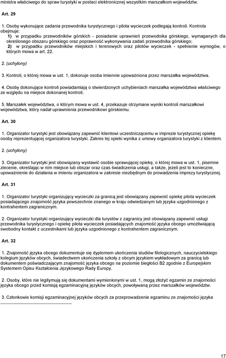 górskiego; 2) w przypadku przewodników miejskich i terenowych oraz pilotów wycieczek - spełnienie wymogów, o których mowa w art. 22. 2. (uchylony) 3. Kontroli, o której mowa w ust.