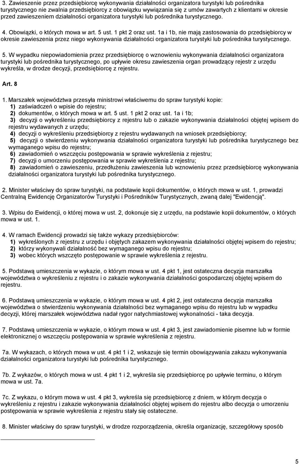 1a i 1b, nie mają zastosowania do przedsiębiorcy w okresie zawieszenia przez niego wykonywania działalności organizatora turystyki lub pośrednika turystycznego. 5.