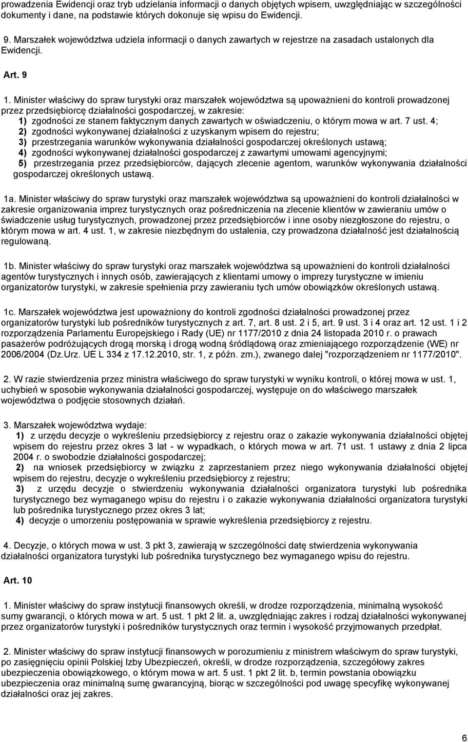 Minister właściwy do spraw turystyki oraz marszałek województwa są upoważnieni do kontroli prowadzonej przez przedsiębiorcę działalności gospodarczej, w zakresie: 1) zgodności ze stanem faktycznym