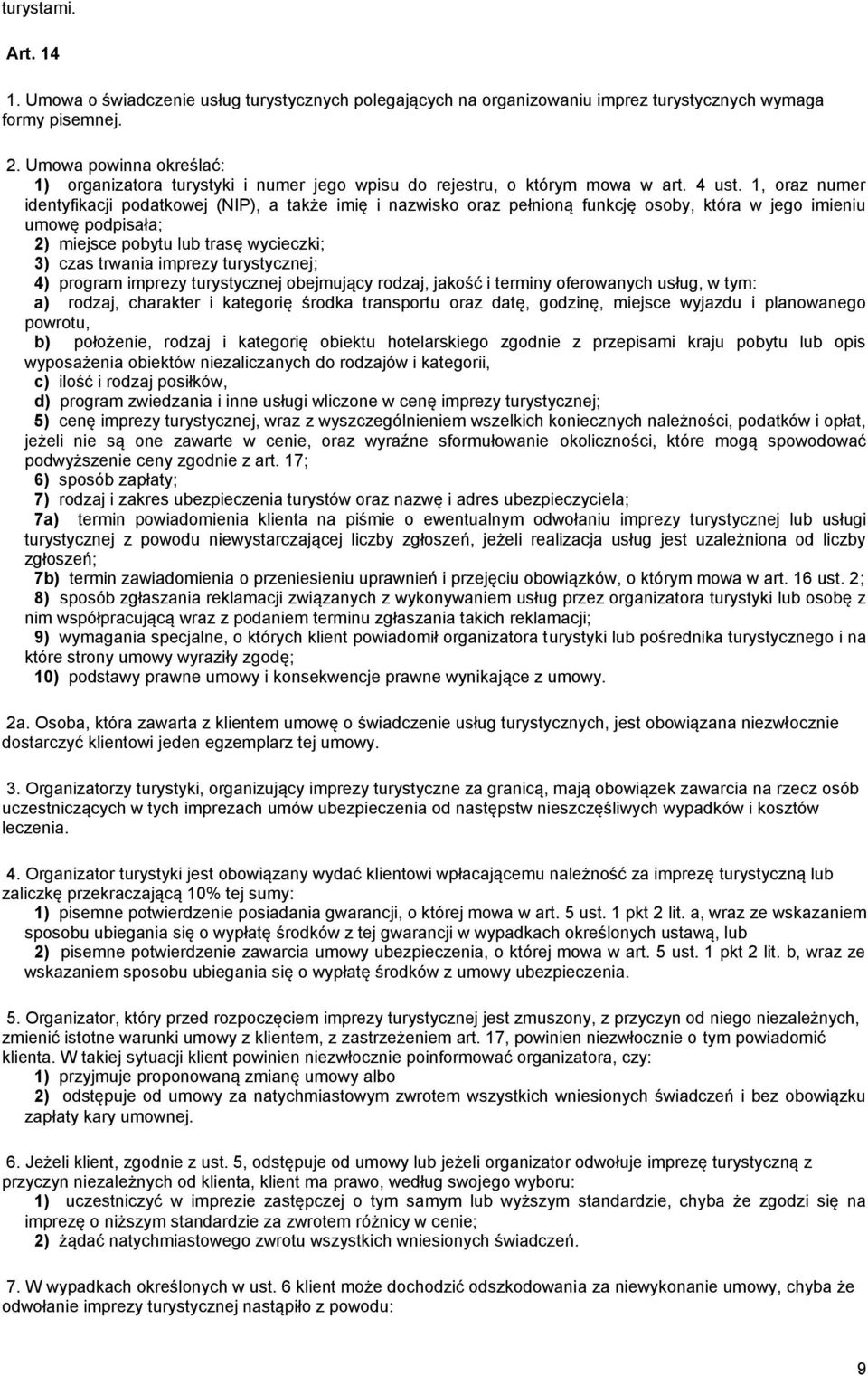 1, oraz numer identyfikacji podatkowej (NIP), a także imię i nazwisko oraz pełnioną funkcję osoby, która w jego imieniu umowę podpisała; 2) miejsce pobytu lub trasę wycieczki; 3) czas trwania imprezy