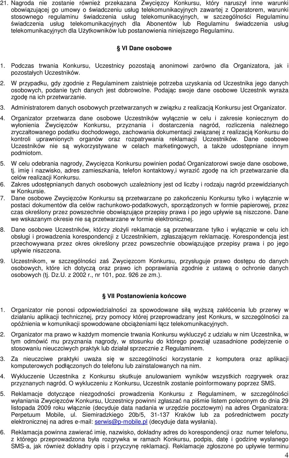 lub postanowienia niniejszego Regulaminu. VI Dane osobowe 1. Podczas trwania Konkursu, Uczestnicy pozostają anonimowi zarówno dla Organizatora, jak i pozostałych Uczestników. 2.