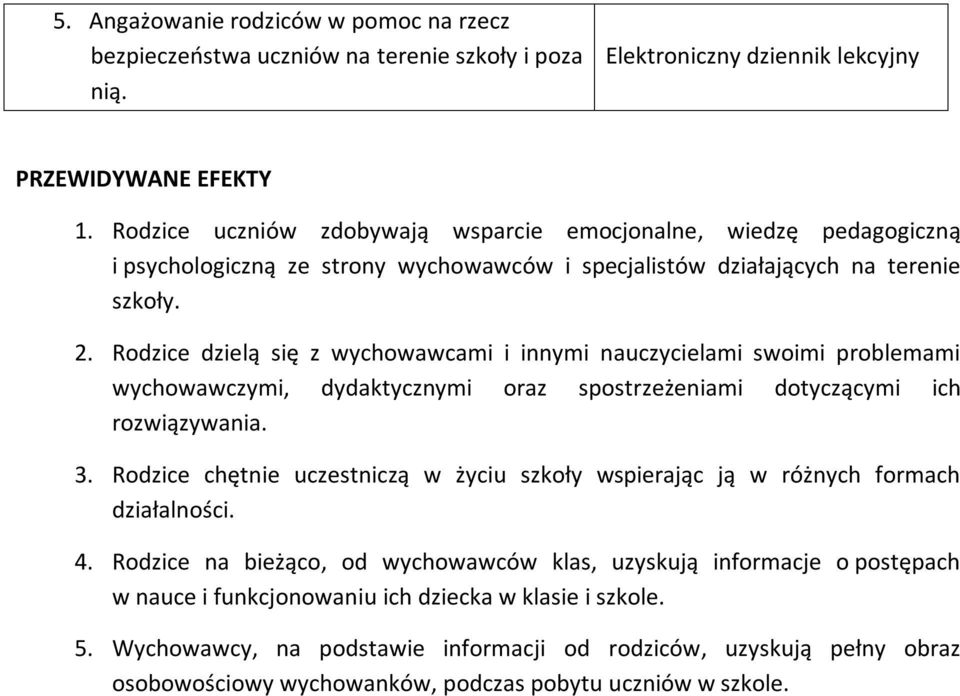 Rodzice dzielą się z wychowawcami i innymi nauczycielami swoimi problemami wychowawczymi, dydaktycznymi oraz spostrzeżeniami dotyczącymi ich rozwiązywania. 3.