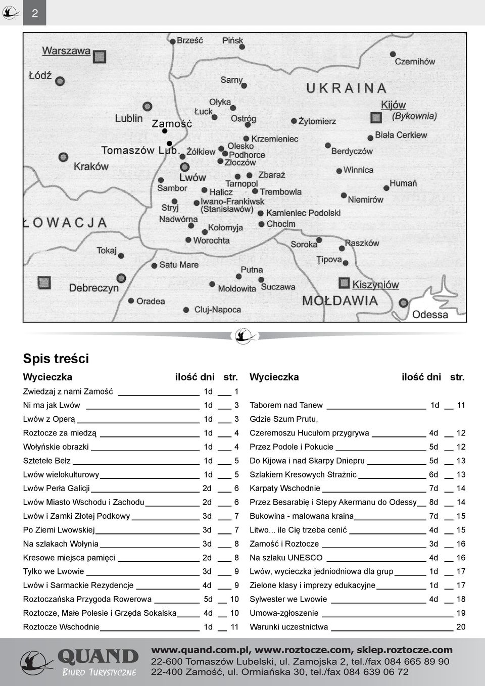 Zwiedzaj z nami Zamość 1d 1 Ni ma jak Lwów 1d 3 Taborem nad Tanew 1d 11 Lwów z Operą 1d 3 Gdzie Szum Prutu, Roztocze za miedzą 1d 4 Czeremoszu Hucułom przygrywa 4d 12 Wołyńskie obrazki 1d 4 Przez